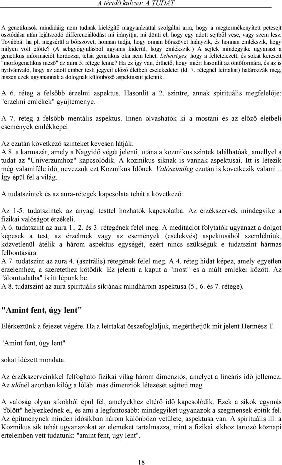 (A sebgyógyulásból ugyanis kiderül, hogy emlékszik!) A sejtek mindegyike ugyanazt a genetikus információt hordozza, tehát genetikus oka nem lehet.