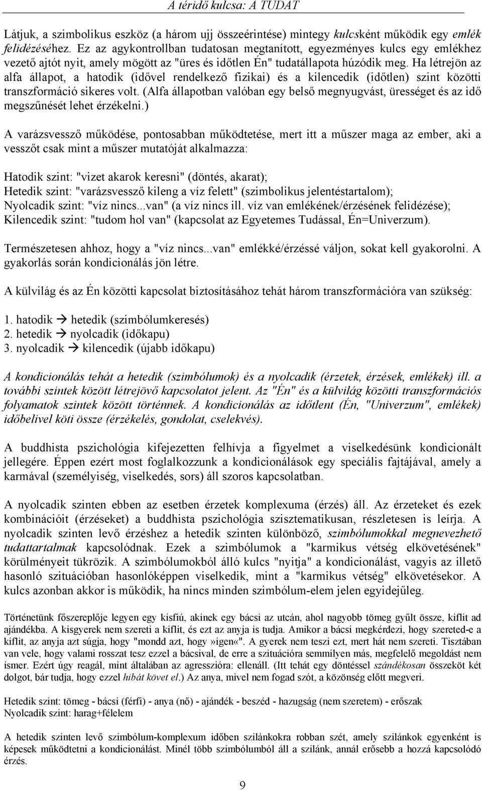 Ha létrejön az alfa állapot, a hatodik (idővel rendelkező fizikai) és a kilencedik (időtlen) szint közötti transzformáció sikeres volt.