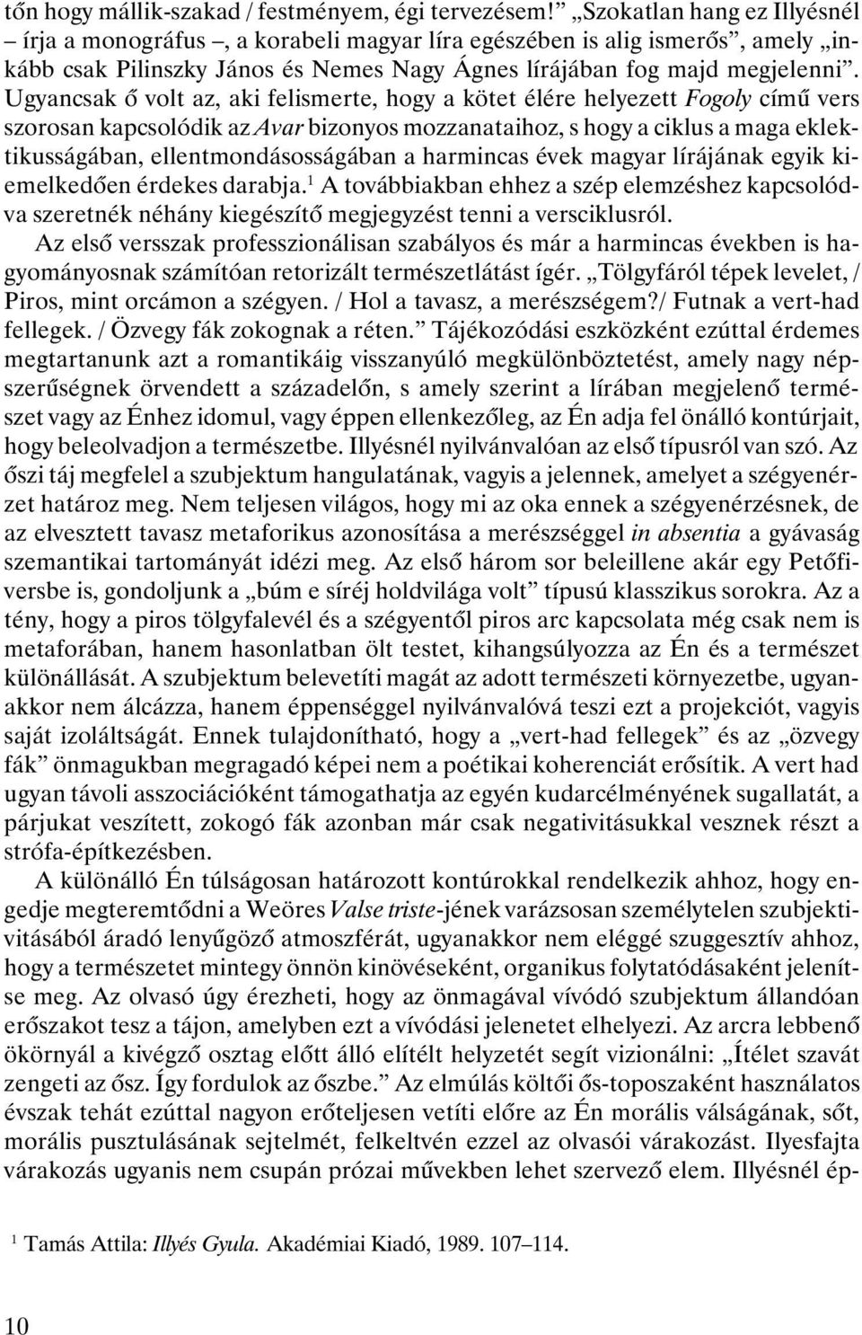 Ugyancsak ô volt az, aki felismerte, hogy a kötet élére helyezett Fogoly címû vers szorosan kapcsolódik az Avar bizonyos mozzanataihoz, s hogy a ciklus a maga eklektikusságában, ellentmondásosságában