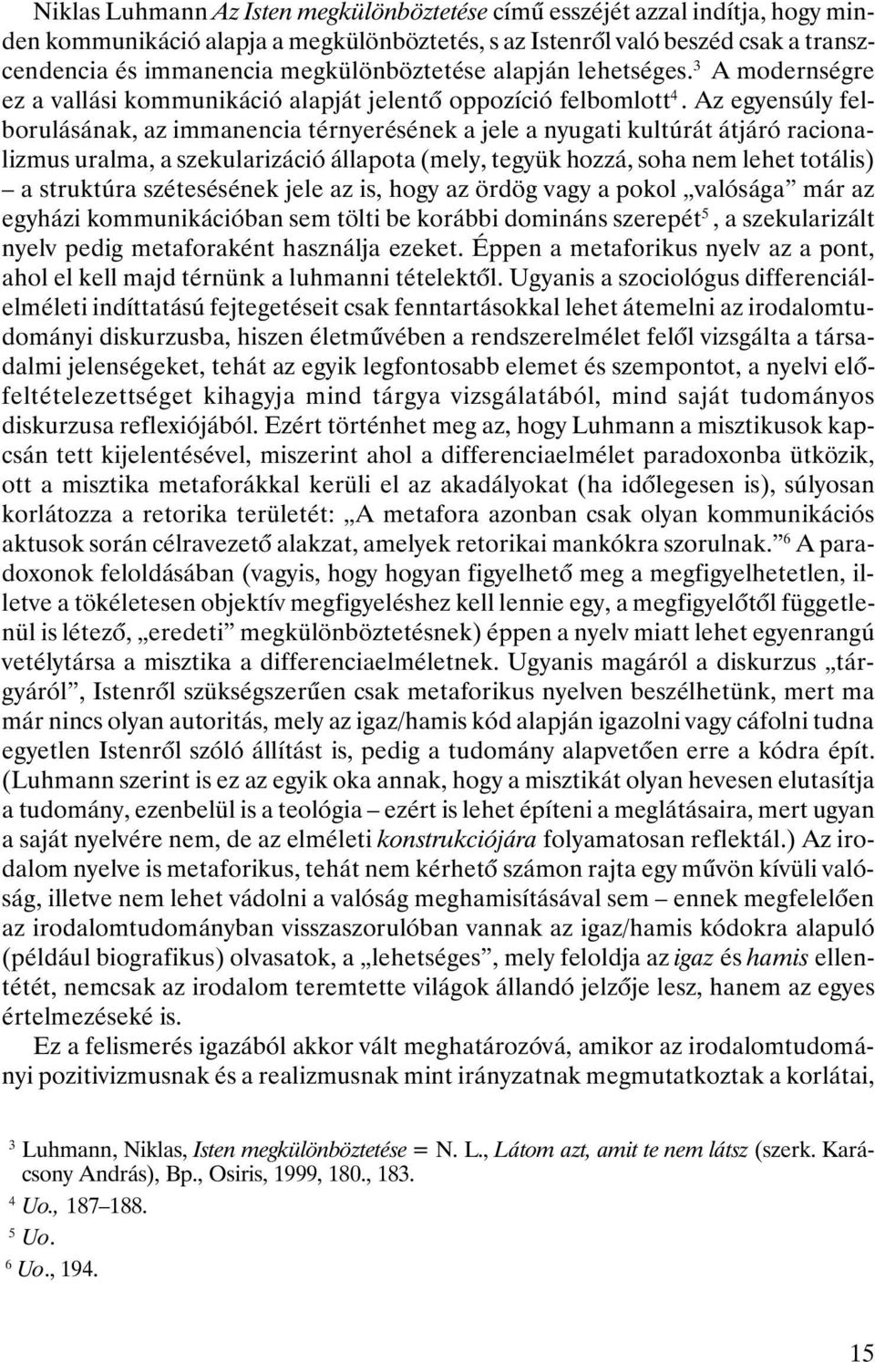 Az egyensúly felborulásának, az immanencia térnyerésének a jele a nyugati kultúrát átjáró racionalizmus uralma, a szekularizáció állapota (mely, tegyük hozzá, soha nem lehet totális) a struktúra