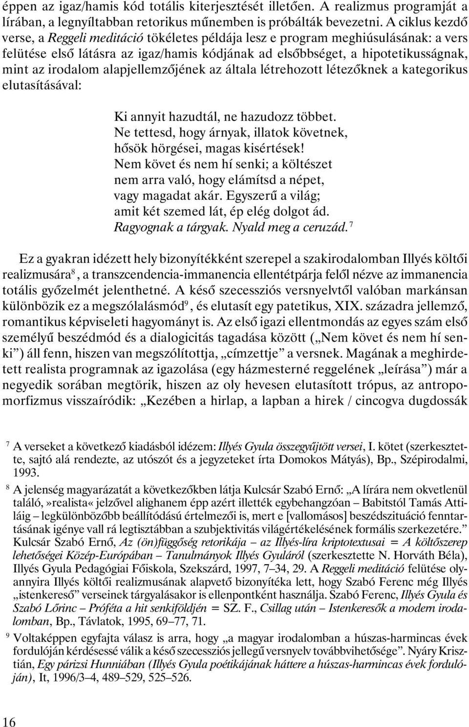 alapjellemzõjének az általa létrehozott létezõknek a kategorikus elutasításával: Ki annyit hazudtál, ne hazudozz többet. Ne tettesd, hogy árnyak, illatok követnek, hõsök hörgései, magas kisértések!