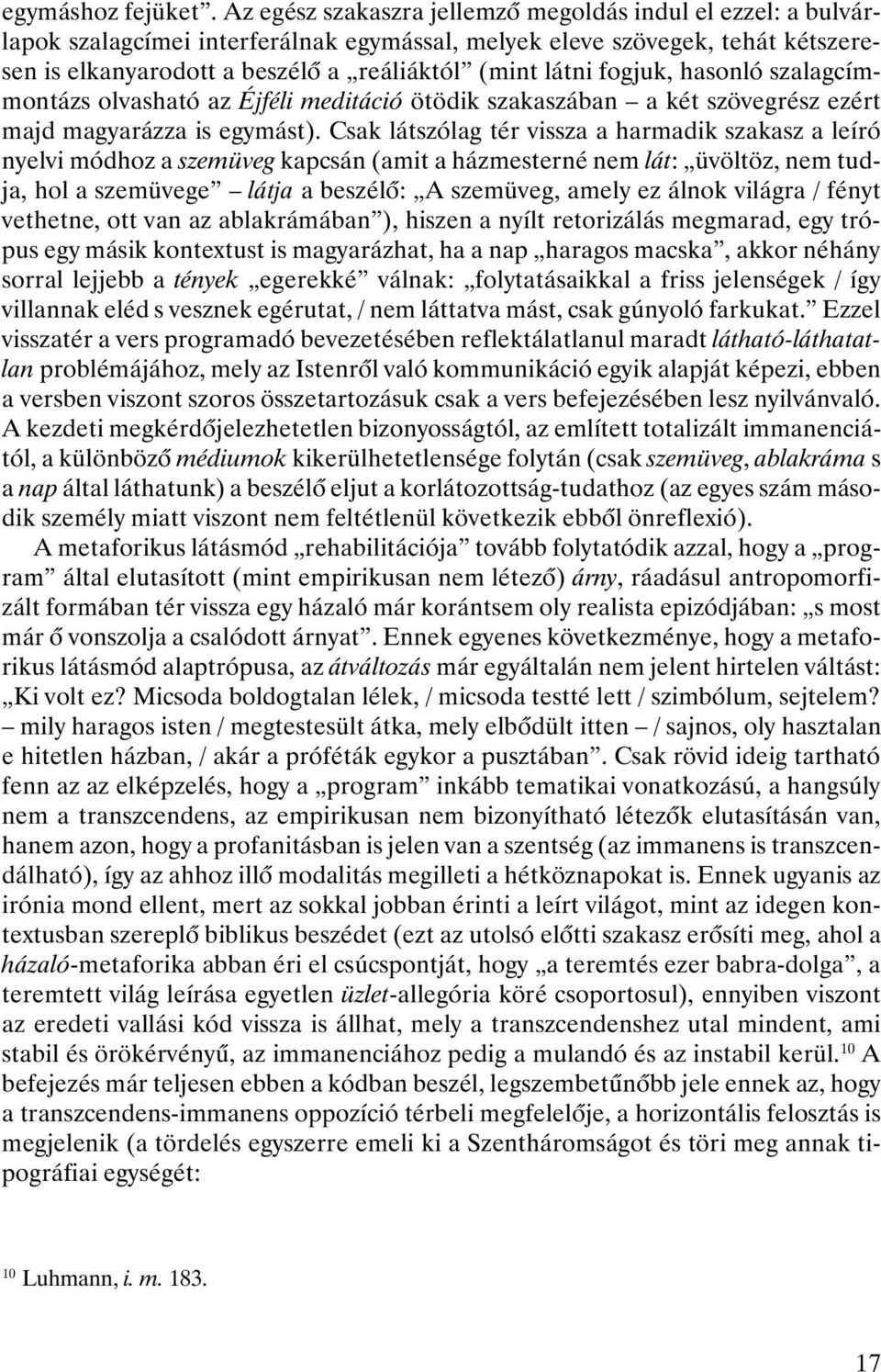 fogjuk, hasonló szalagcímmontázs olvasható az Éjféli meditáció ötödik szakaszában a két szövegrész ezért majd magyarázza is egymást).