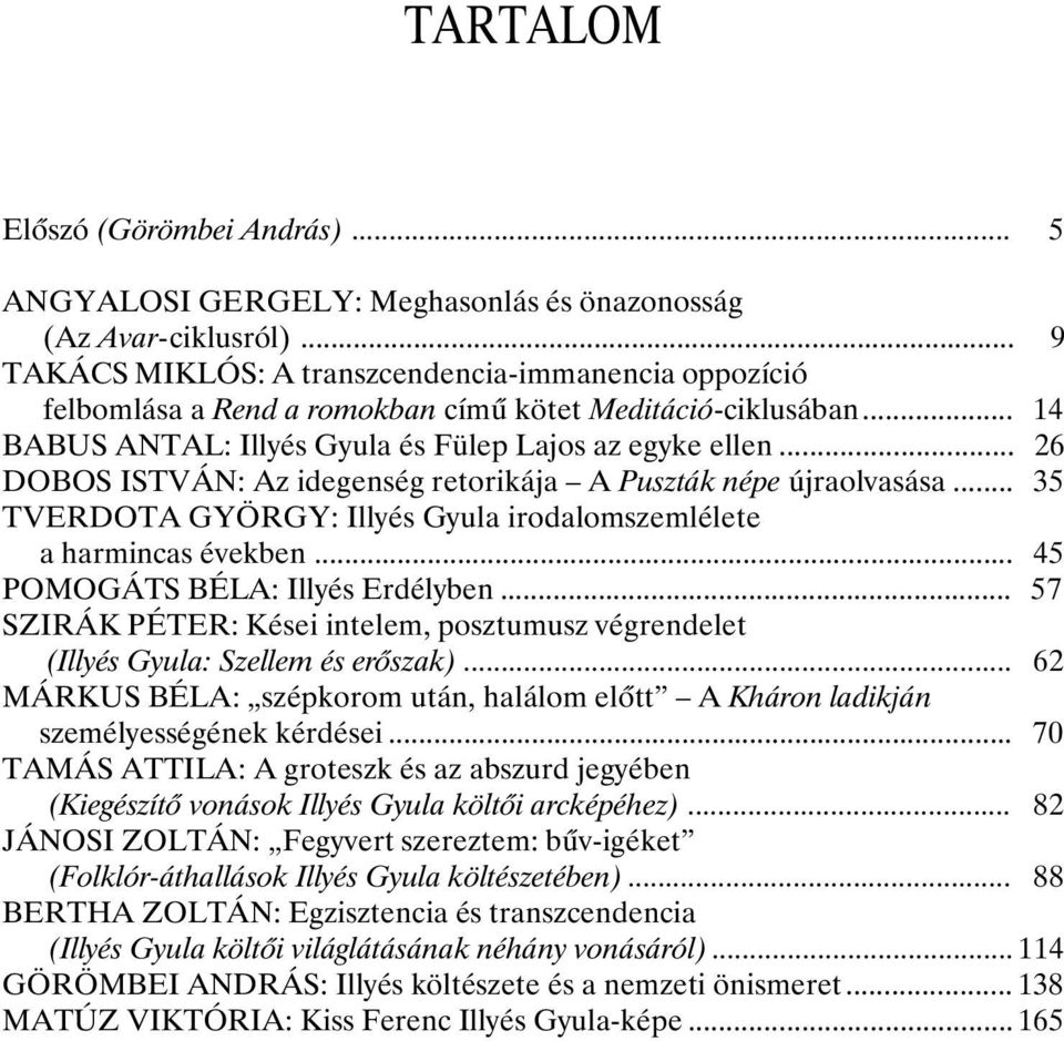 .. 26 DOBOS ISTVÁN: Az idegenség retorikája A Puszták népe újraolvasása... 35 TVERDOTA GYÖRGY: Illyés Gyula irodalomszemlélete a harmincas években... 45 POMOGÁTS BÉLA: Illyés Erdélyben.