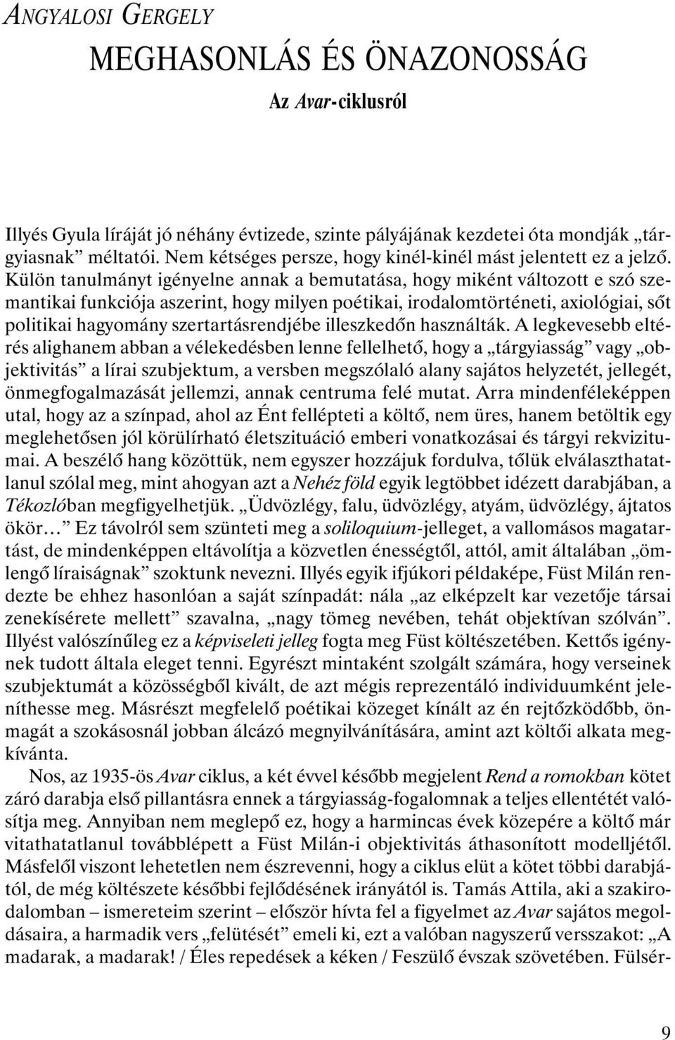 Külön tanulmányt igényelne annak a bemutatása, hogy miként változott e szó szemantikai funkciója aszerint, hogy milyen poétikai, irodalomtörténeti, axiológiai, sôt politikai hagyomány