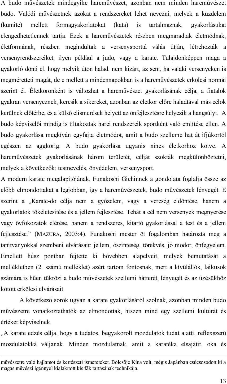 Ezek a harcművészetek részben megmaradtak életmódnak, életformának, részben megindultak a versenysporttá válás útján, létrehozták a versenyrendszereiket, ilyen például a judo, vagy a karate.