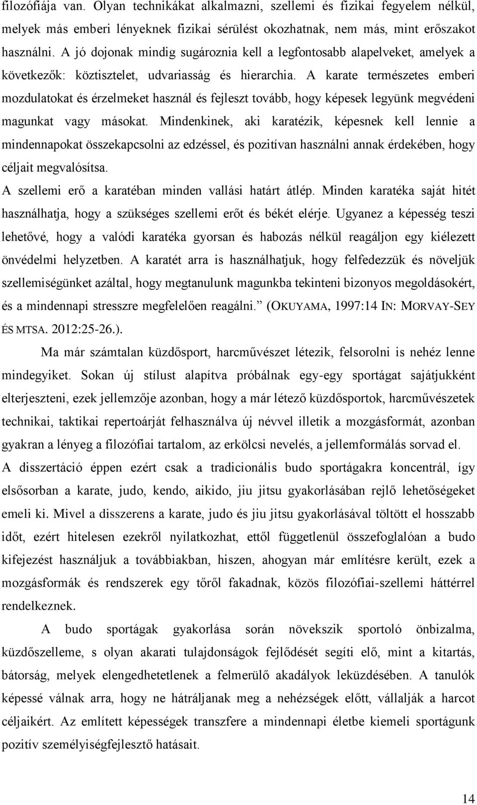 A karate természetes emberi mozdulatokat és érzelmeket használ és fejleszt tovább, hogy képesek legyünk megvédeni magunkat vagy másokat.