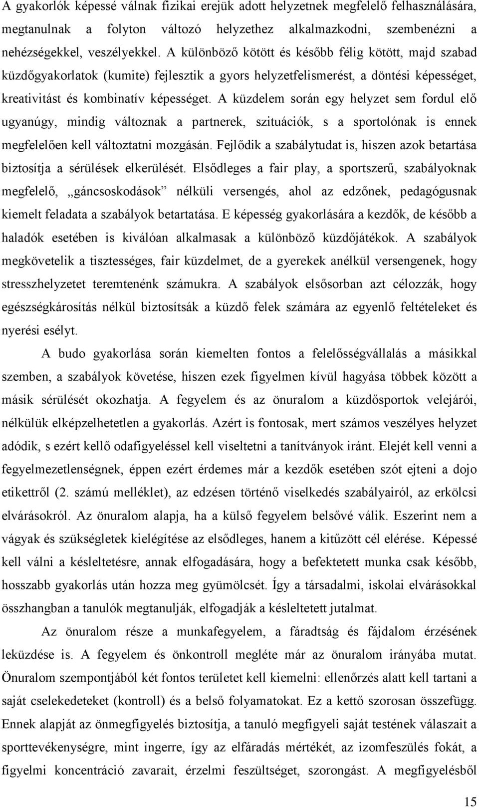 A küzdelem során egy helyzet sem fordul elő ugyanúgy, mindig változnak a partnerek, szituációk, s a sportolónak is ennek megfelelően kell változtatni mozgásán.