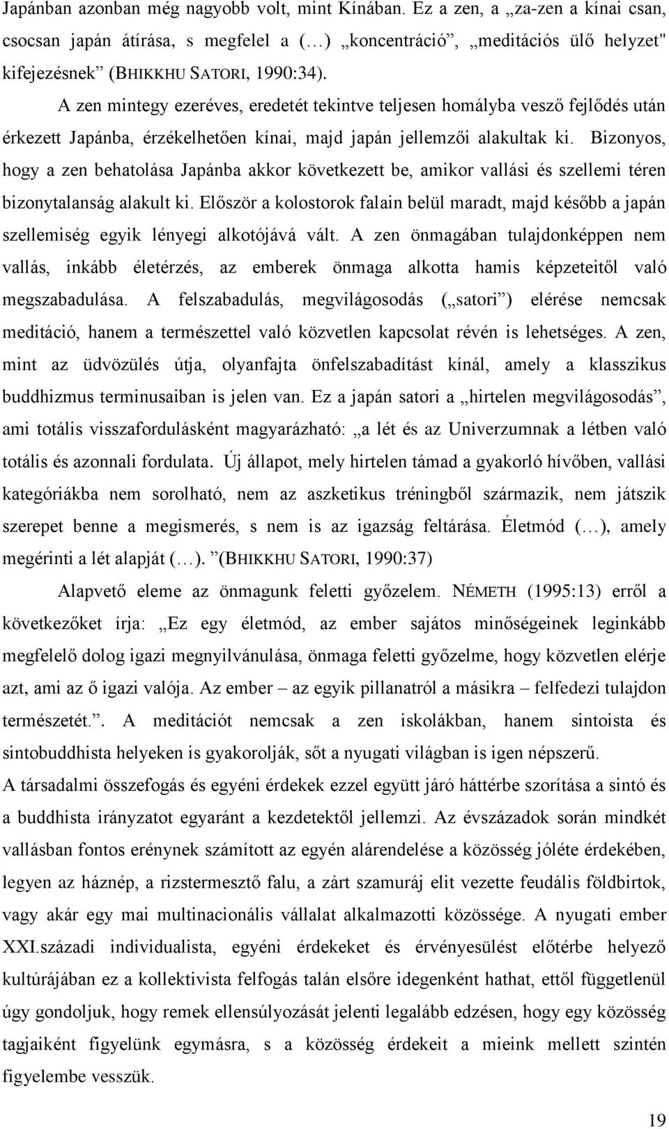 Bizonyos, hogy a zen behatolása Japánba akkor következett be, amikor vallási és szellemi téren bizonytalanság alakult ki.