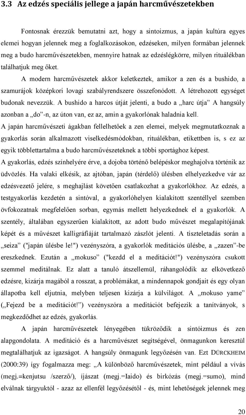 A modern harcművészetek akkor keletkeztek, amikor a zen és a bushido, a szamurájok középkori lovagi szabályrendszere összefonódott. A létrehozott egységet budonak nevezzük.