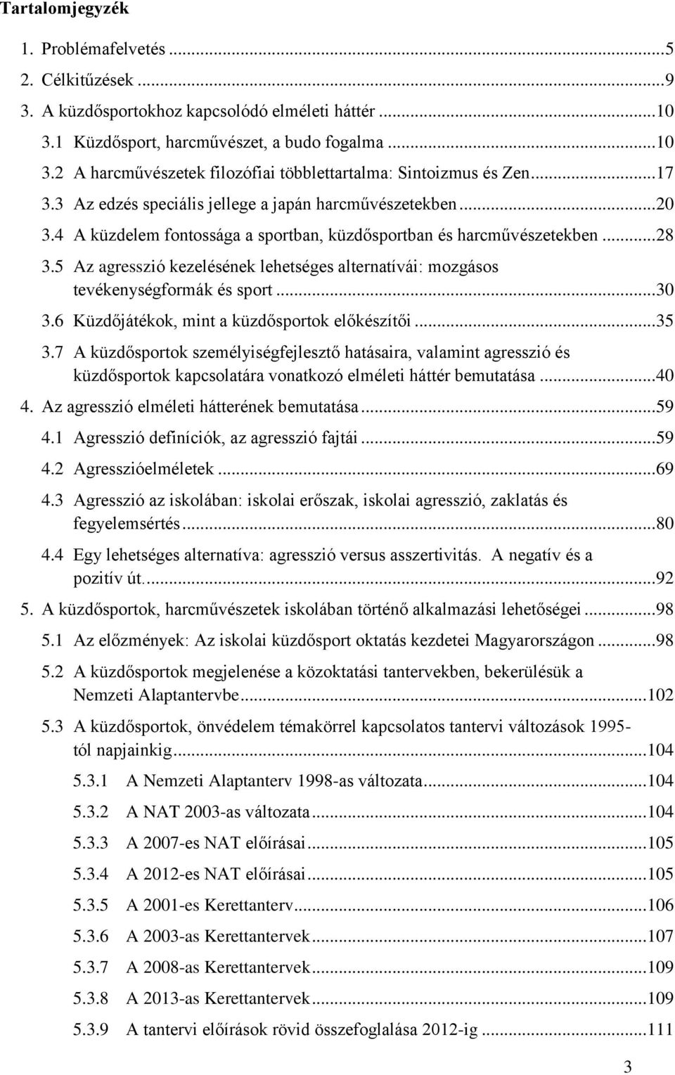 5 Az agresszió kezelésének lehetséges alternatívái: mozgásos tevékenységformák és sport... 30 3.6 Küzdőjátékok, mint a küzdősportok előkészítői... 35 3.