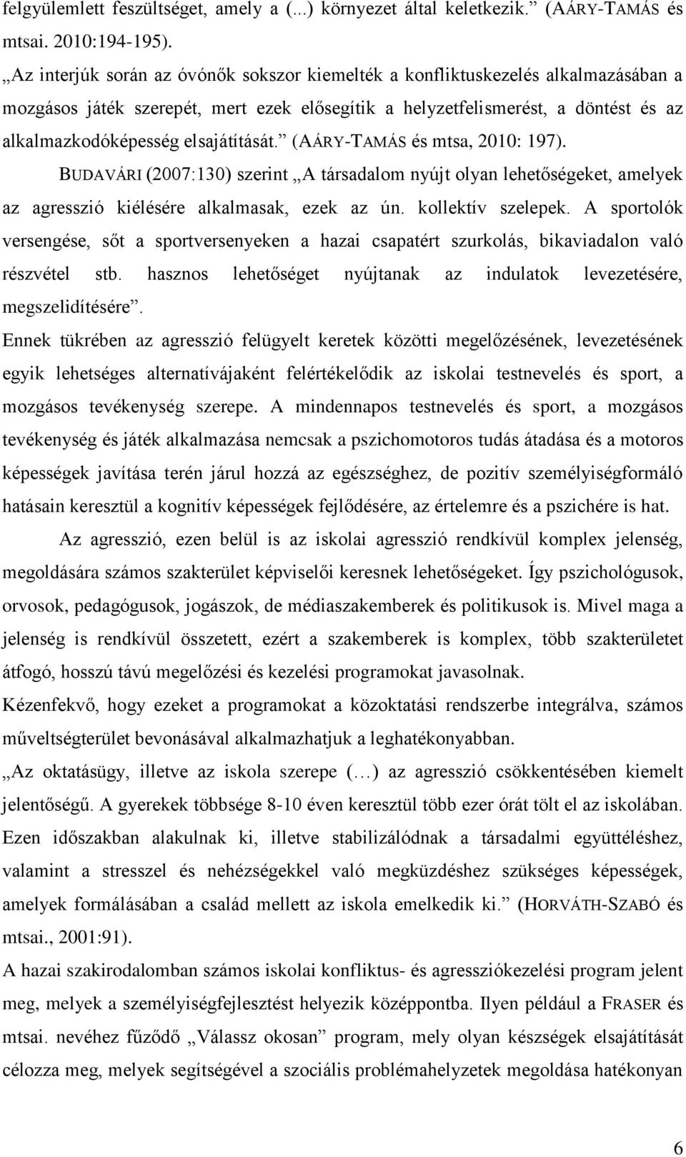 elsajátítását. (AÁRY-TAMÁS és mtsa, 2010: 197). BUDAVÁRI (2007:130) szerint A társadalom nyújt olyan lehetőségeket, amelyek az agresszió kiélésére alkalmasak, ezek az ún. kollektív szelepek.