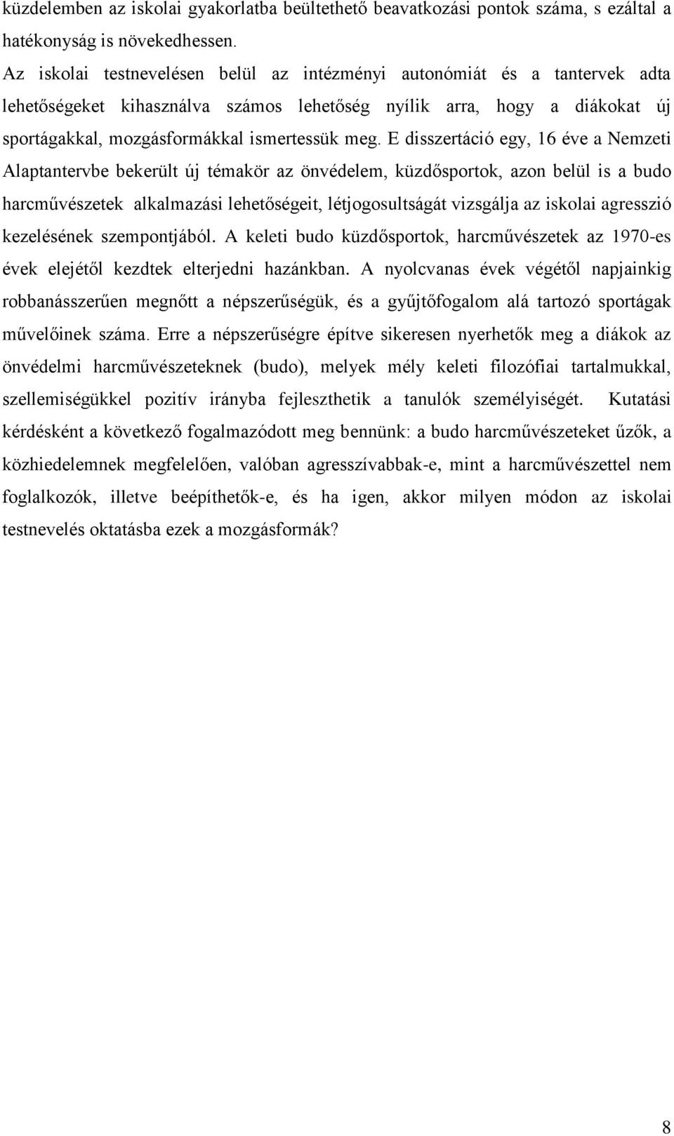 E disszertáció egy, 16 éve a Nemzeti Alaptantervbe bekerült új témakör az önvédelem, küzdősportok, azon belül is a budo harcművészetek alkalmazási lehetőségeit, létjogosultságát vizsgálja az iskolai