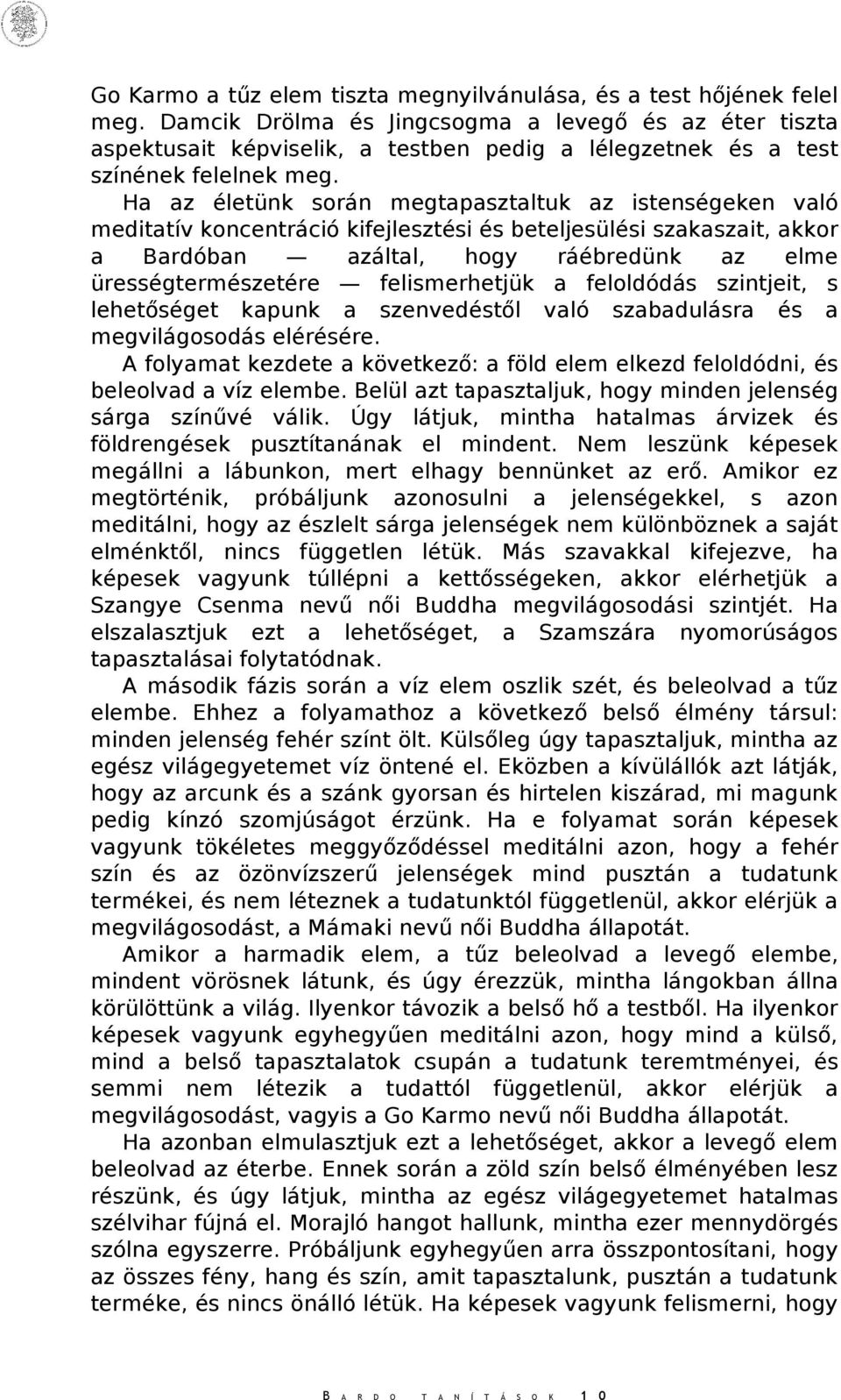 Ha az életünk során megtapasztaltuk az istenségeken való meditatív koncentráció kifejlesztési és beteljesülési szakaszait, akkor a Bardóban azáltal, hogy ráébredünk az elme ürességtermészetére