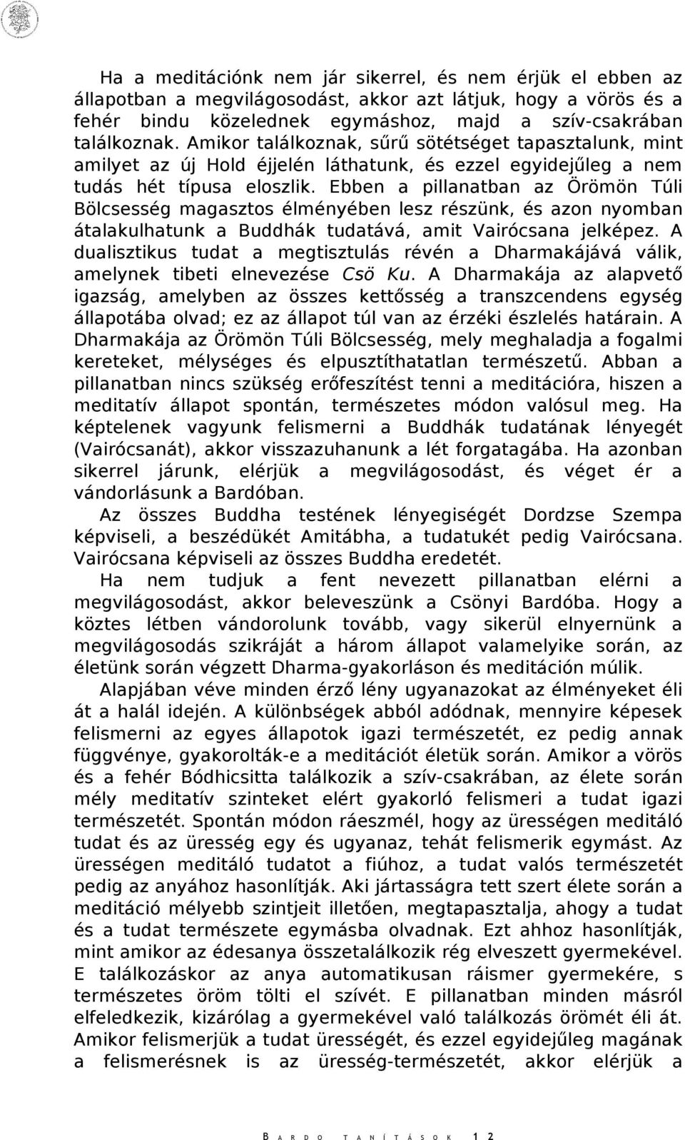 Ebben a pillanatban az Örömön Túli Bölcsesség magasztos élményében lesz részünk, és azon nyomban átalakulhatunk a Buddhák tudatává, amit Vairócsana jelképez.