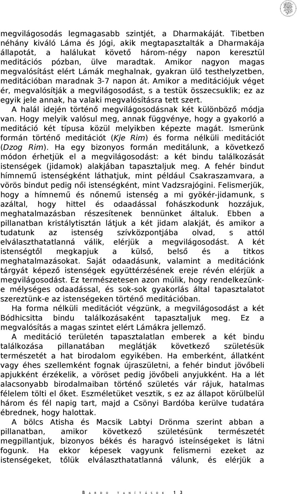 Amikor nagyon magas megvalósítást elért Lámák meghalnak, gyakran ülő testhelyzetben, meditációban maradnak 3-7 napon át.