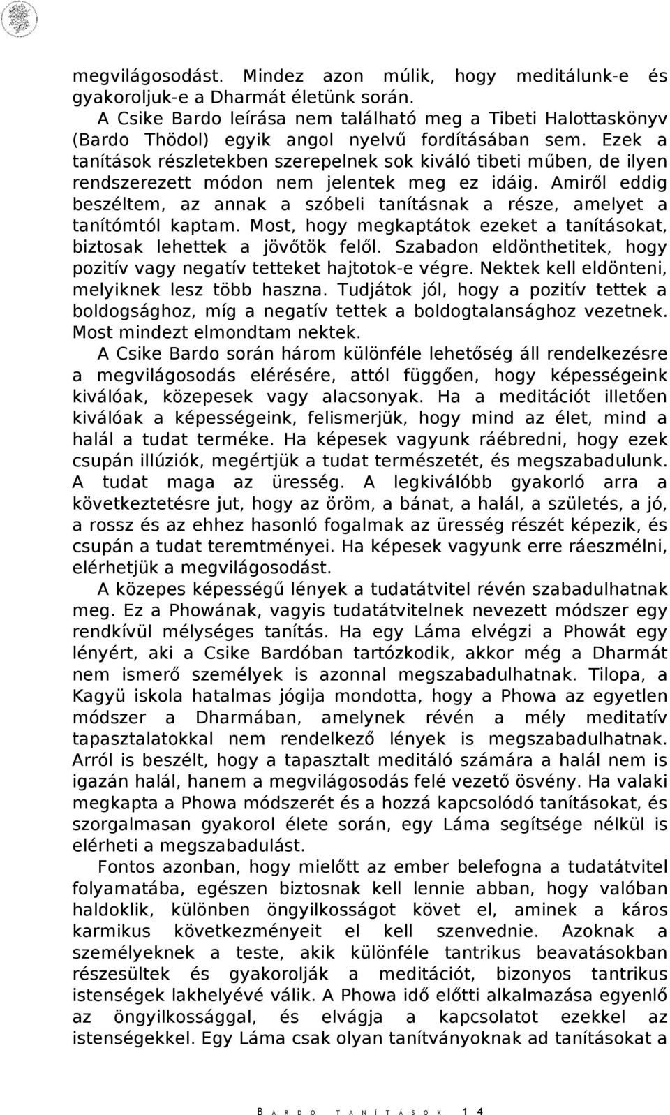 Ezek a tanítások részletekben szerepelnek sok kiváló tibeti műben, de ilyen rendszerezett módon nem jelentek meg ez idáig.