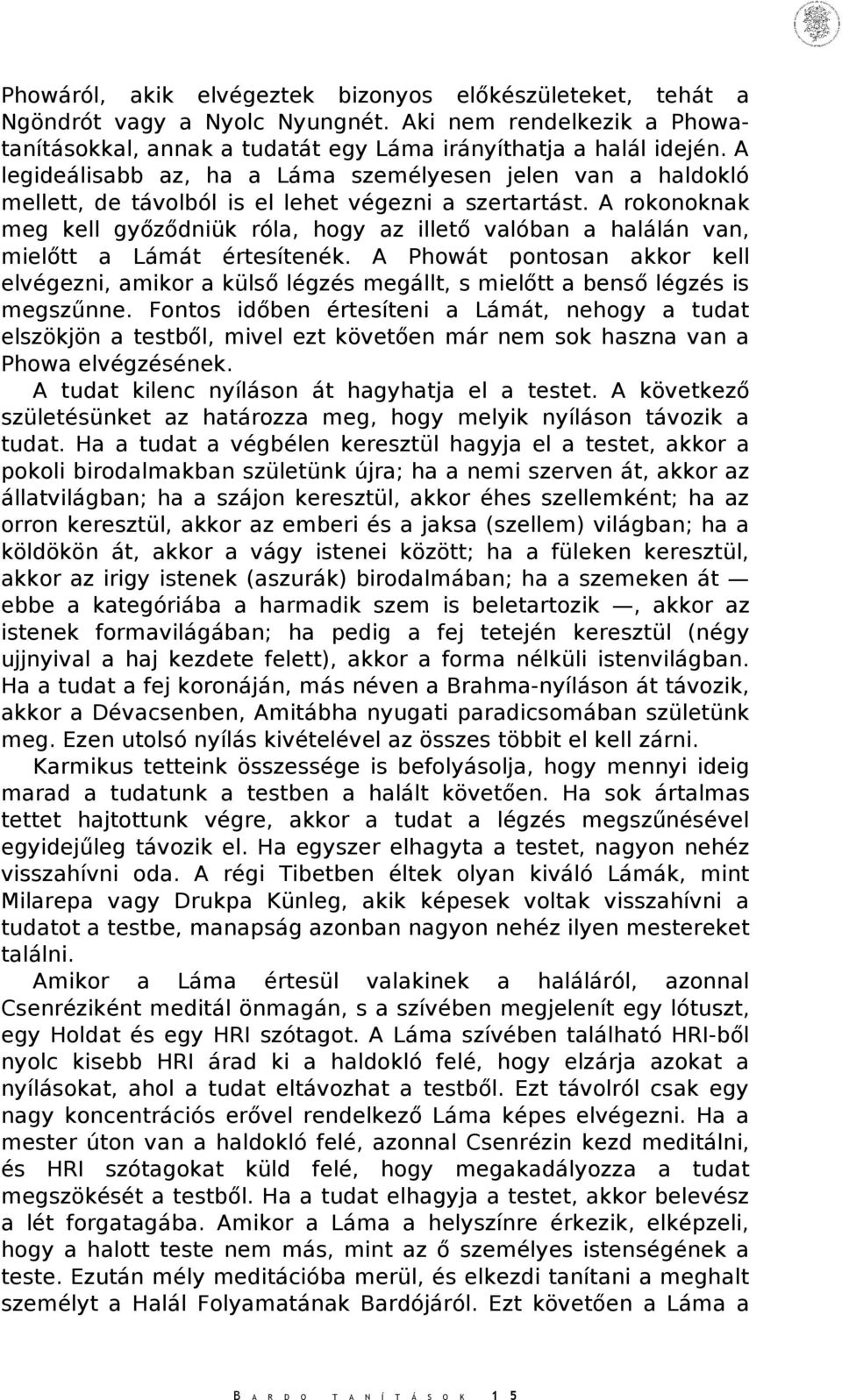 A rokonoknak meg kell győződniük róla, hogy az illető valóban a halálán van, mielőtt a Lámát értesítenék.