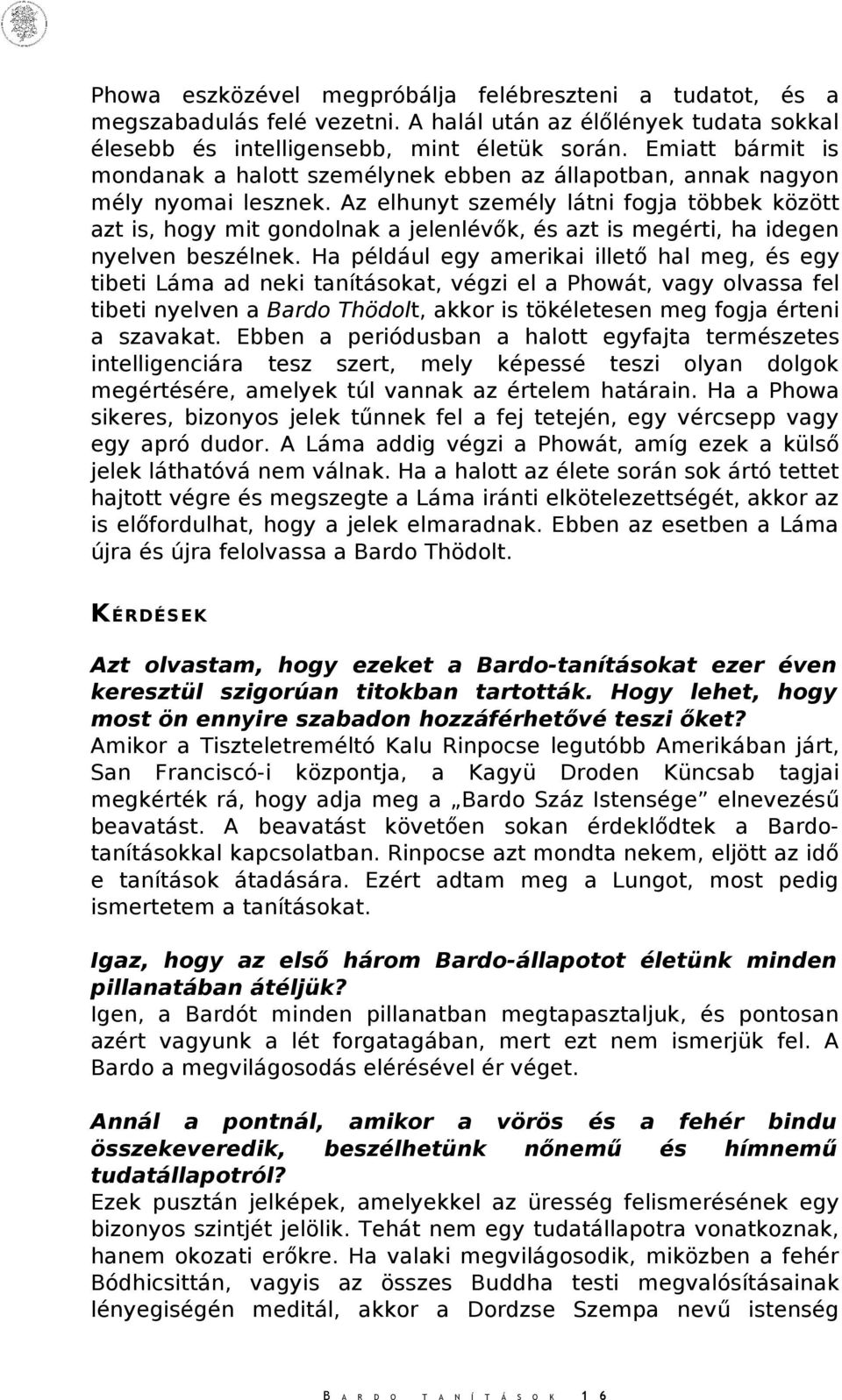 Az elhunyt személy látni fogja többek között azt is, hogy mit gondolnak a jelenlévők, és azt is megérti, ha idegen nyelven beszélnek.