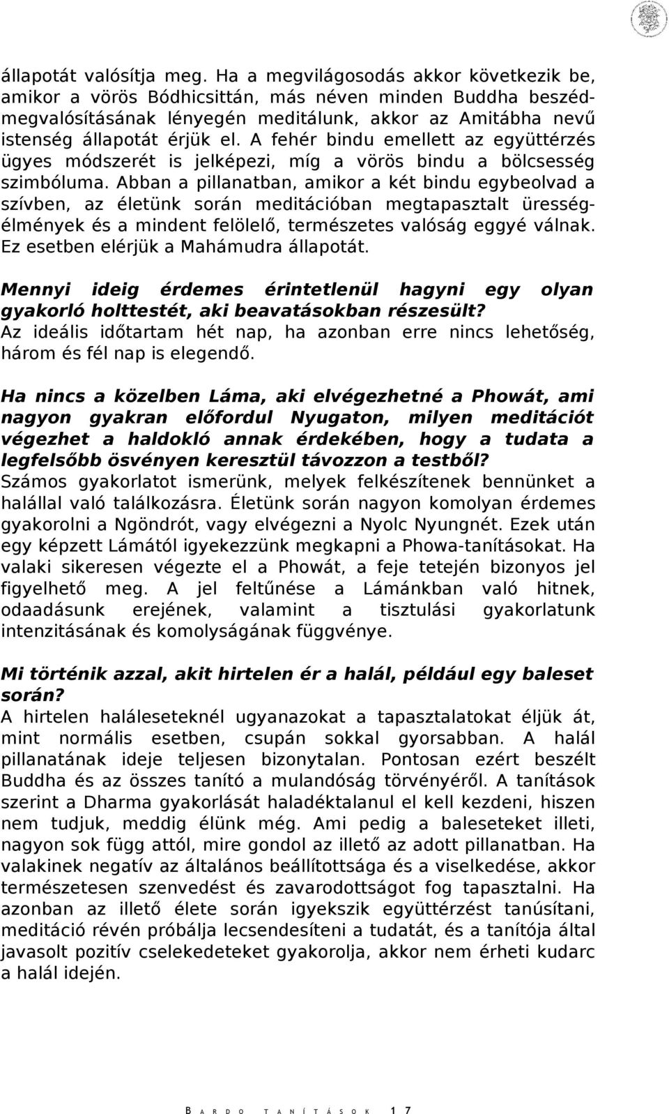 A fehér bindu emellett az együttérzés ügyes módszerét is jelképezi, míg a vörös bindu a bölcsesség szimbóluma.