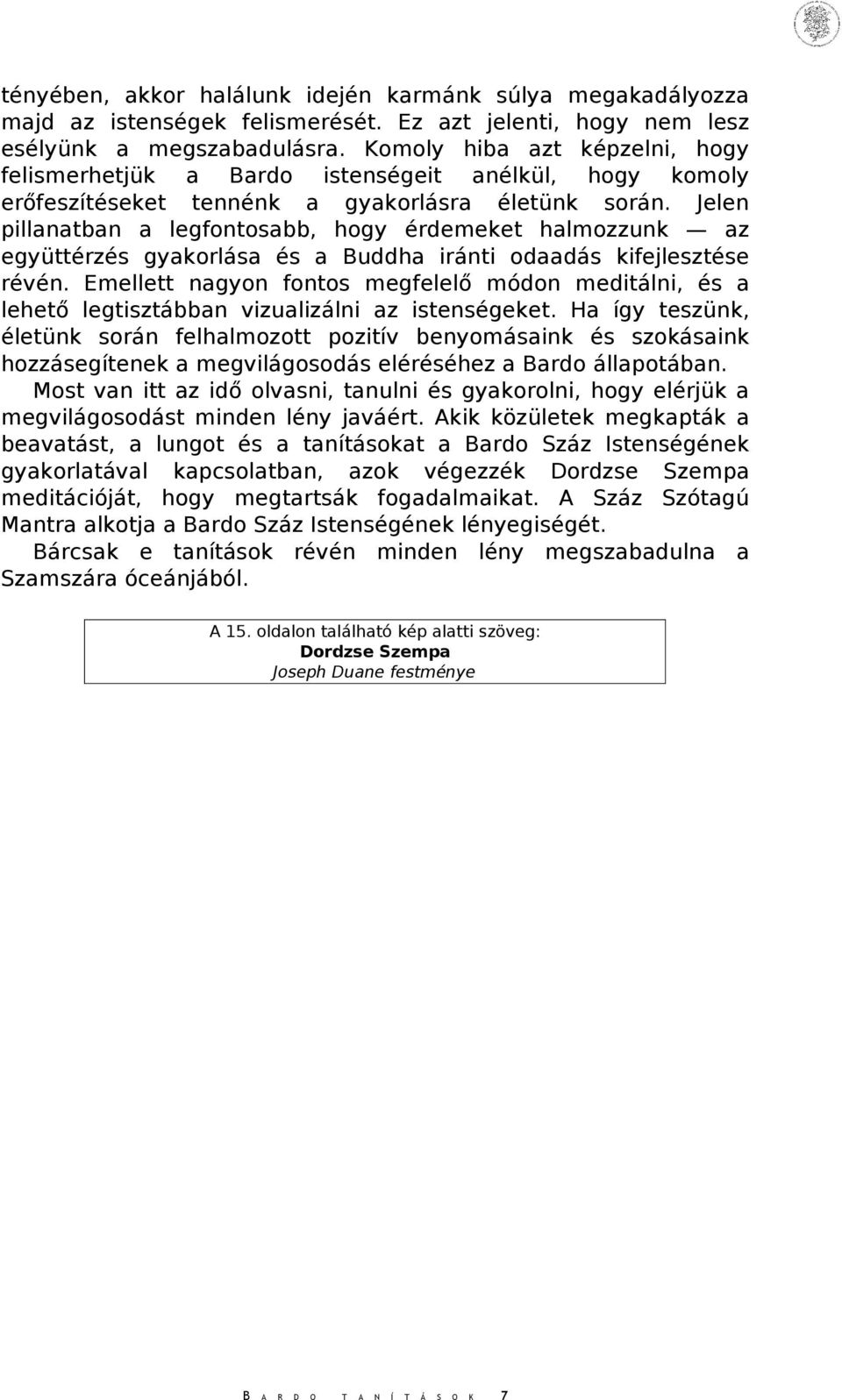 Jelen pillanatban a legfontosabb, hogy érdemeket halmozzunk az együttérzés gyakorlása és a Buddha iránti odaadás kifejlesztése révén.