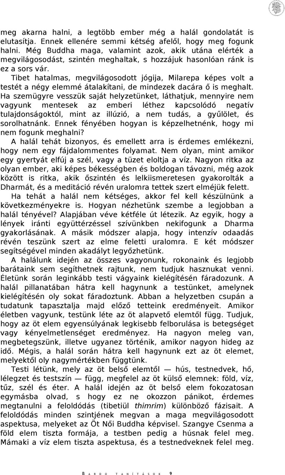 Tibet hatalmas, megvilágosodott jógija, Milarepa képes volt a testét a négy elemmé átalakítani, de mindezek dacára ő is meghalt.