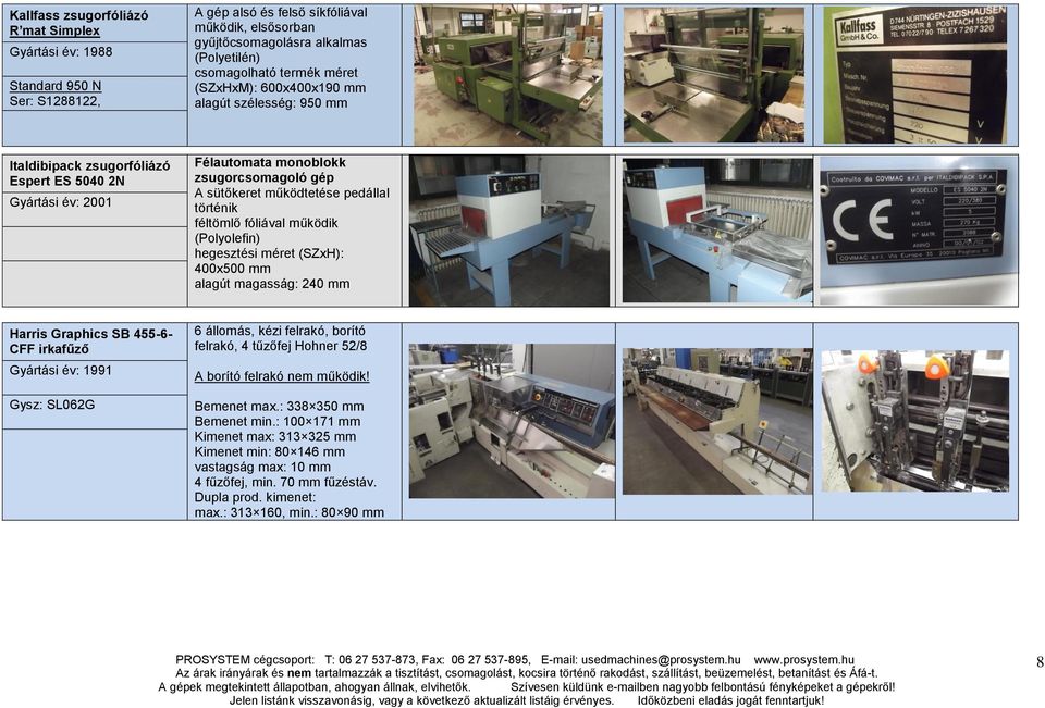 történik féltömlő fóliával működik (Polyolefin) hegesztési méret (SZxH): 400x500 mm alagút magasság: 240 mm Harris Graphics SB 455-6- CFF irkafűző Gyártási év: 1991 Gysz: SL062G 6 állomás, kézi