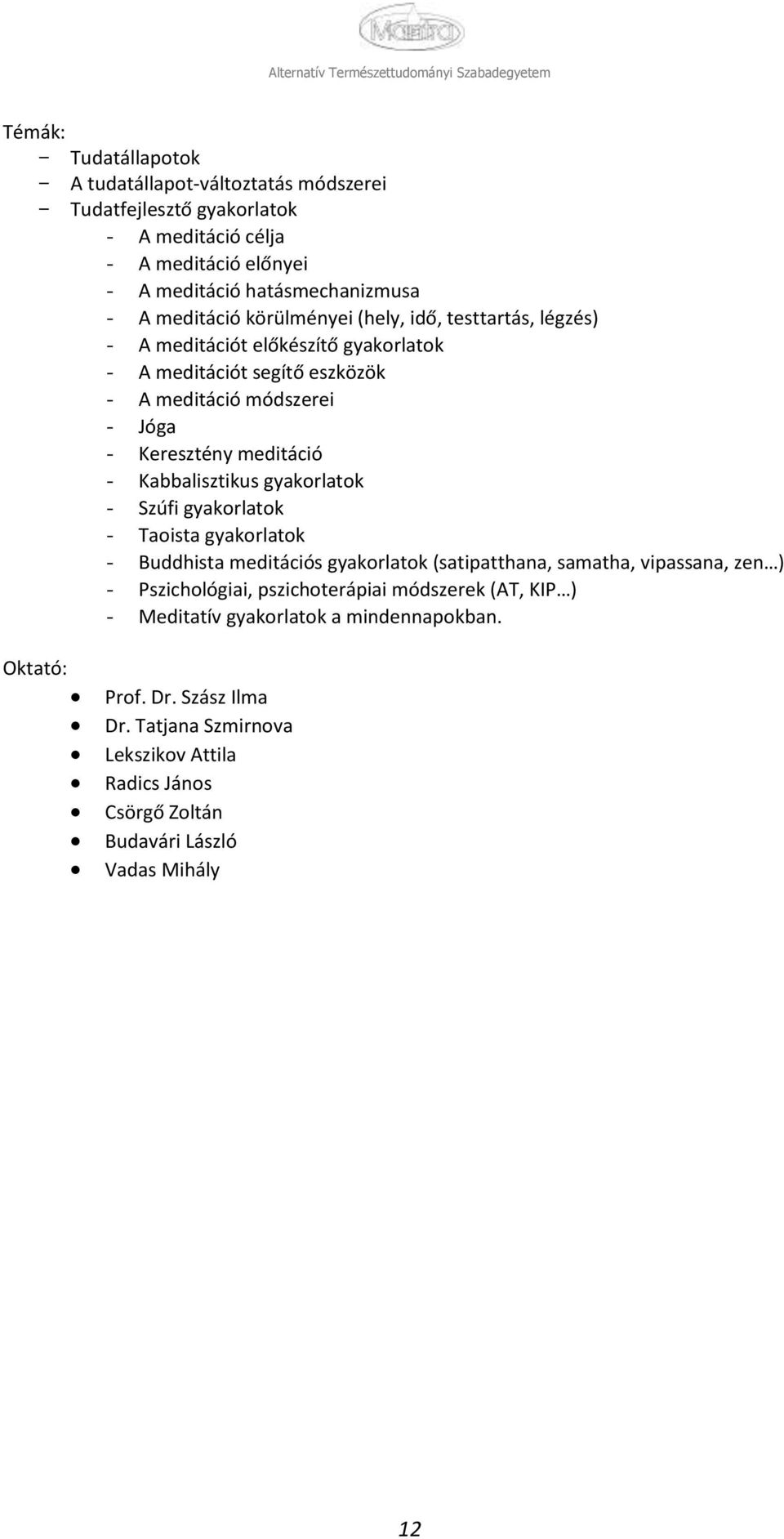 Kabbalisztikus gyakrlatk - Szúfi gyakrlatk - Taista gyakrlatk - Buddhista meditációs gyakrlatk (satipatthana, samatha, vipassana, zen ) - Pszichlógiai, pszichterápiai