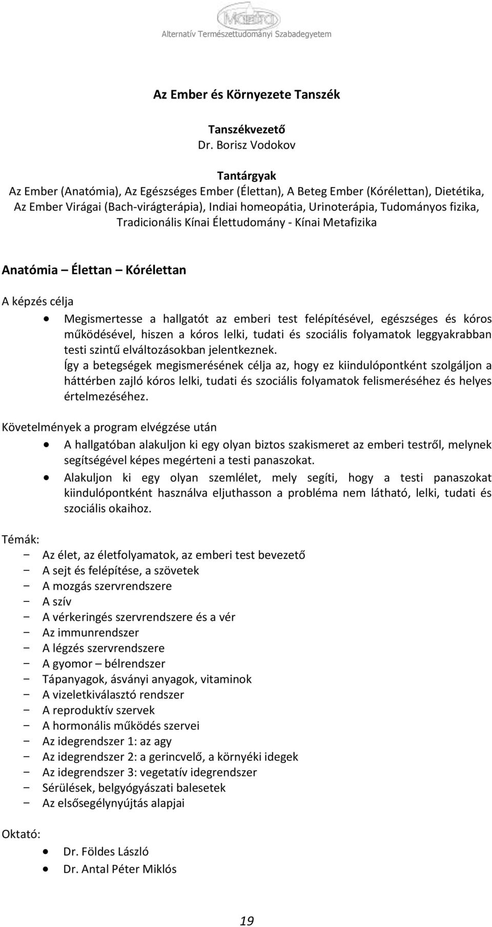 Tradicinális Kínai Élettudmány - Kínai Metafizika Anatómia Élettan Kórélettan Megismertesse a hallgatót az emberi test felépítésével, egészséges és kórs működésével, hiszen a kórs lelki, tudati és