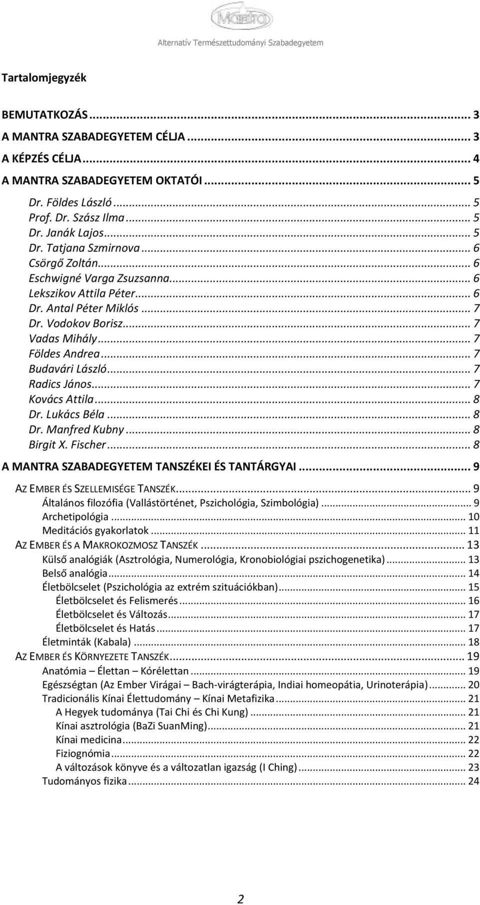 .. 7 Kvács Attila... 8 Dr. Lukács Béla... 8 Dr. Manfred Kubny... 8 Birgit X. Fischer... 8 A MANTRA SZABADEGYETEM TANSZÉKEI ÉS TANTÁRGYAI... 9 AZ EMBER ÉS SZELLEMISÉGE TANSZÉK.