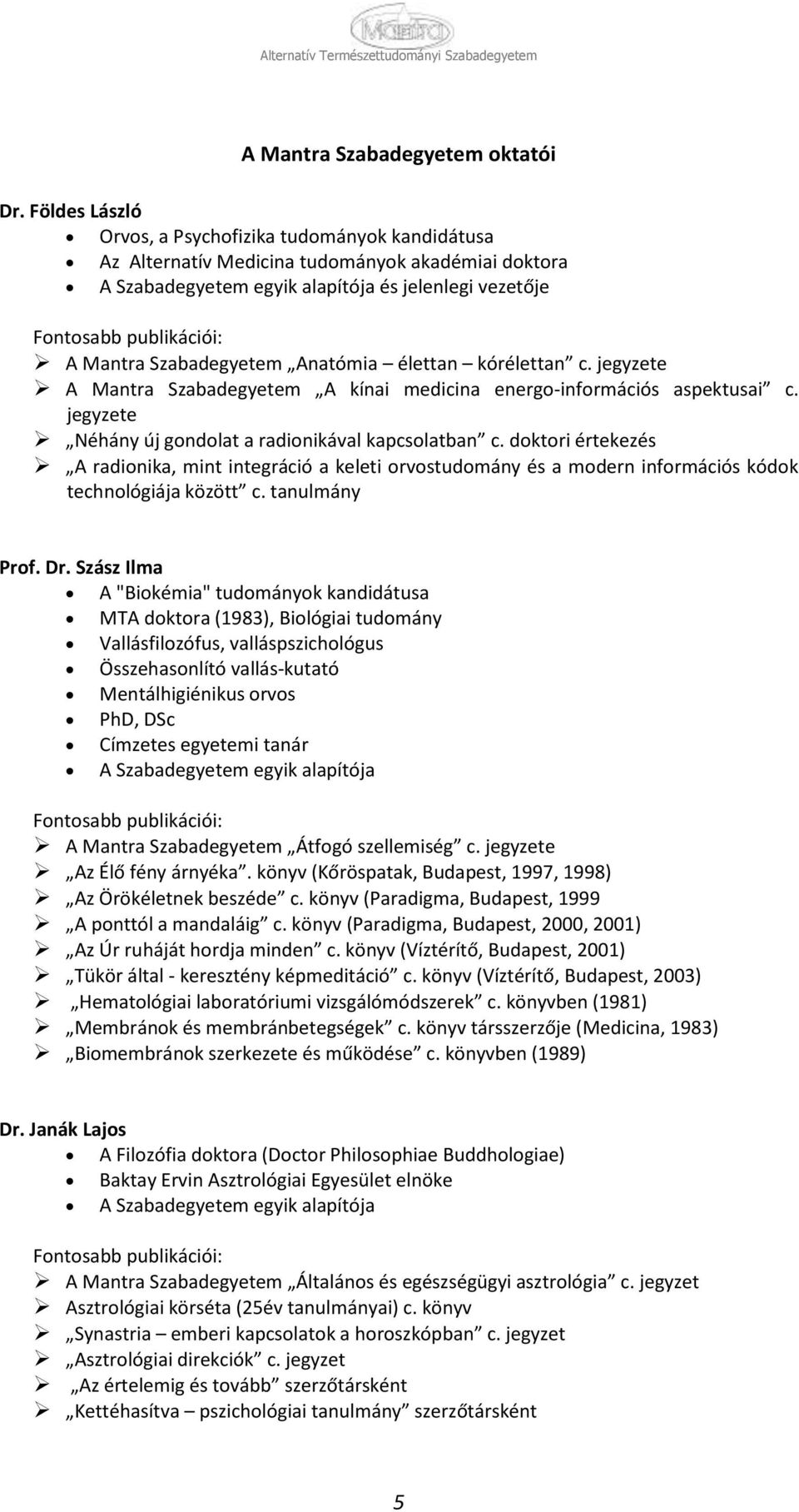 Szabadegyetem Anatómia élettan kórélettan c. jegyzete A Mantra Szabadegyetem A kínai medicina energ-infrmációs aspektusai c. jegyzete Néhány új gndlat a radinikával kapcslatban c.