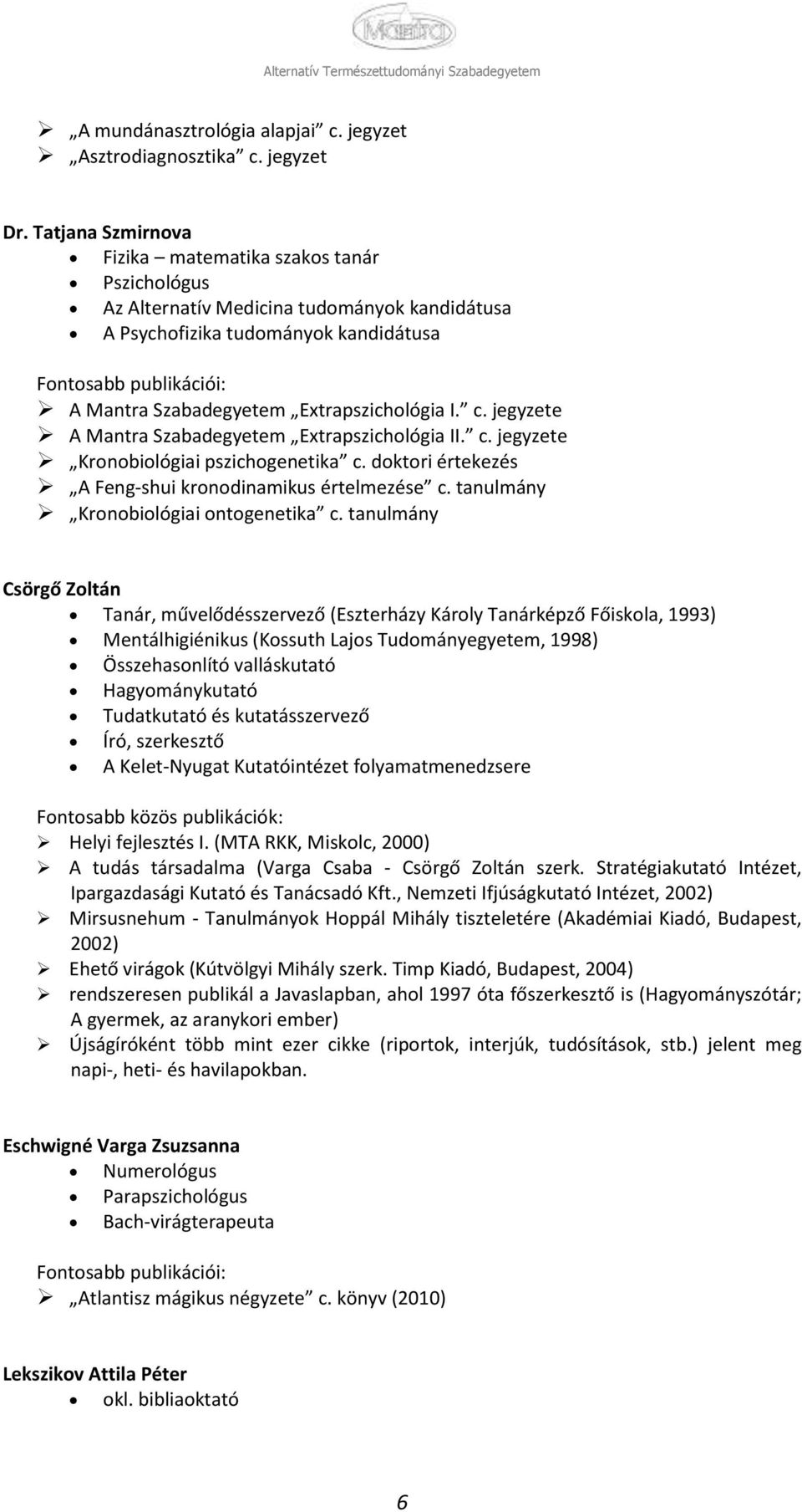 I. c. jegyzete A Mantra Szabadegyetem Extrapszichlógia II. c. jegyzete Krnbilógiai pszichgenetika c. dktri értekezés A Feng-shui krndinamikus értelmezése c. tanulmány Krnbilógiai ntgenetika c.