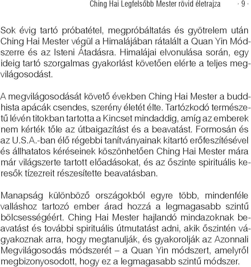 A megvilágosodását követő években Ching Hai Mester a buddhista apácák csendes, szerény életét élte.