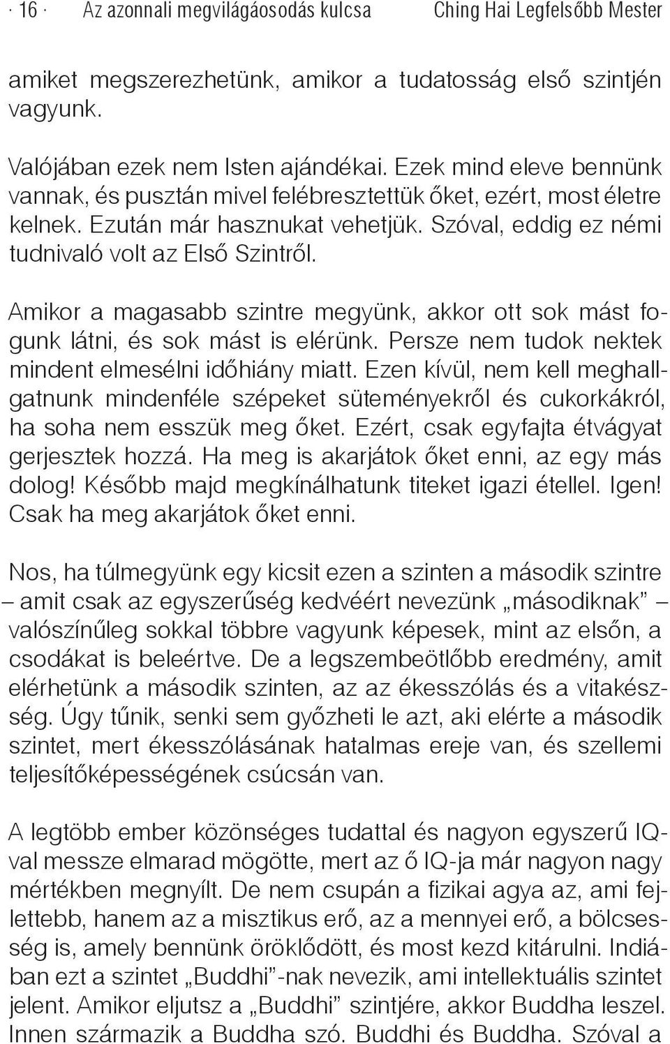 Amikor a magasabb szintre megyünk, akkor ott sok mást fogunk látni, és sok mást is elérünk. Persze nem tudok nektek mindent elmesélni időhiány miatt.