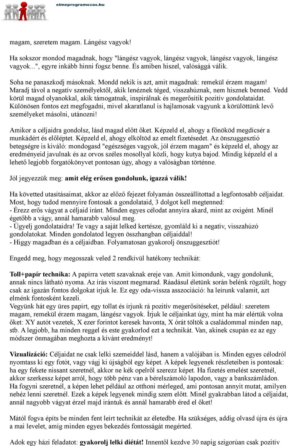 Maradj távol a negatív személyektől, akik lenéznek téged, visszahúznak, nem hisznek benned. Vedd körül magad olyanokkal, akik támogatnak, inspirálnak és megerősítik pozitív gondolataidat.