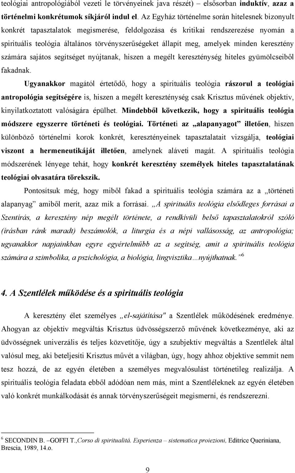 amelyek minden keresztény számára sajátos segítséget nyújtanak, hiszen a megélt kereszténység hiteles gyümölcseiből fakadnak.