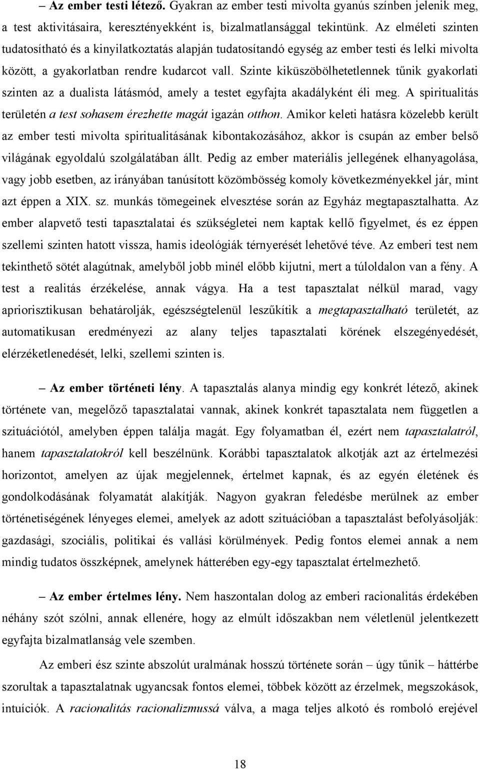 Szinte kiküszöbölhetetlennek tűnik gyakorlati szinten az a dualista látásmód, amely a testet egyfajta akadályként éli meg. A spiritualitás területén a test sohasem érezhette magát igazán otthon.