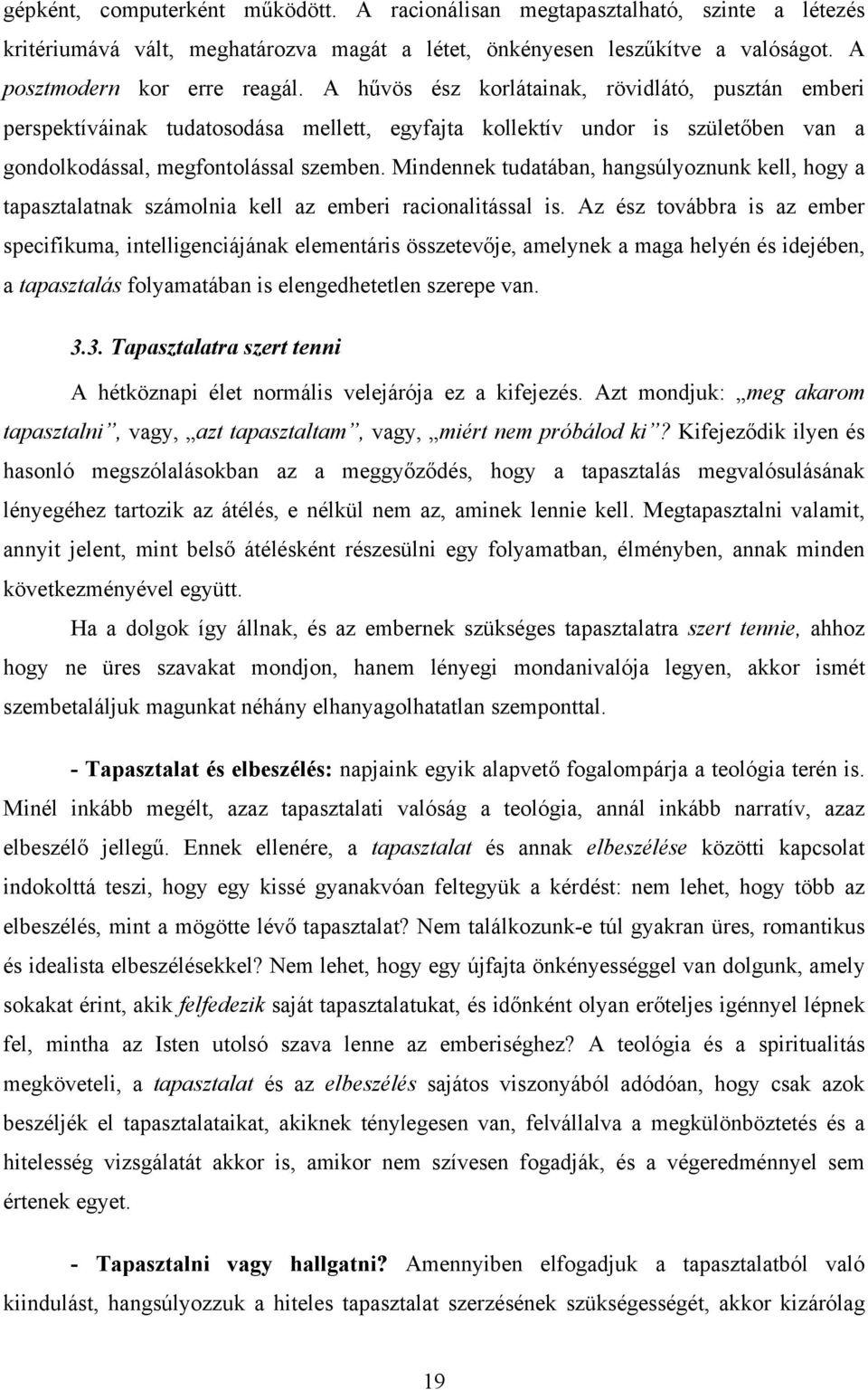 Mindennek tudatában, hangsúlyoznunk kell, hogy a tapasztalatnak számolnia kell az emberi racionalitással is.