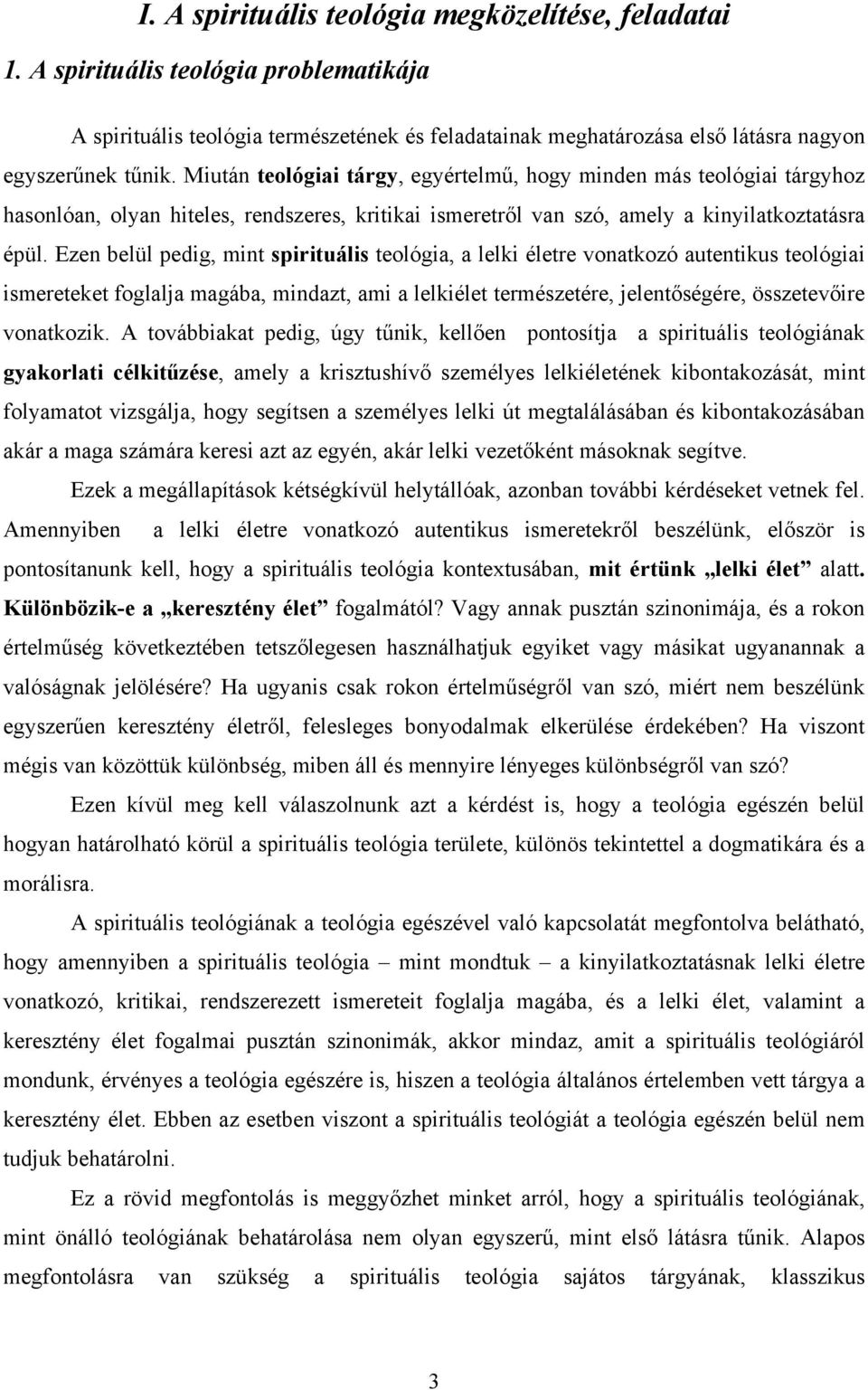 Ezen belül pedig, mint spirituális teológia, a lelki életre vonatkozó autentikus teológiai ismereteket foglalja magába, mindazt, ami a lelkiélet természetére, jelentőségére, összetevőire vonatkozik.