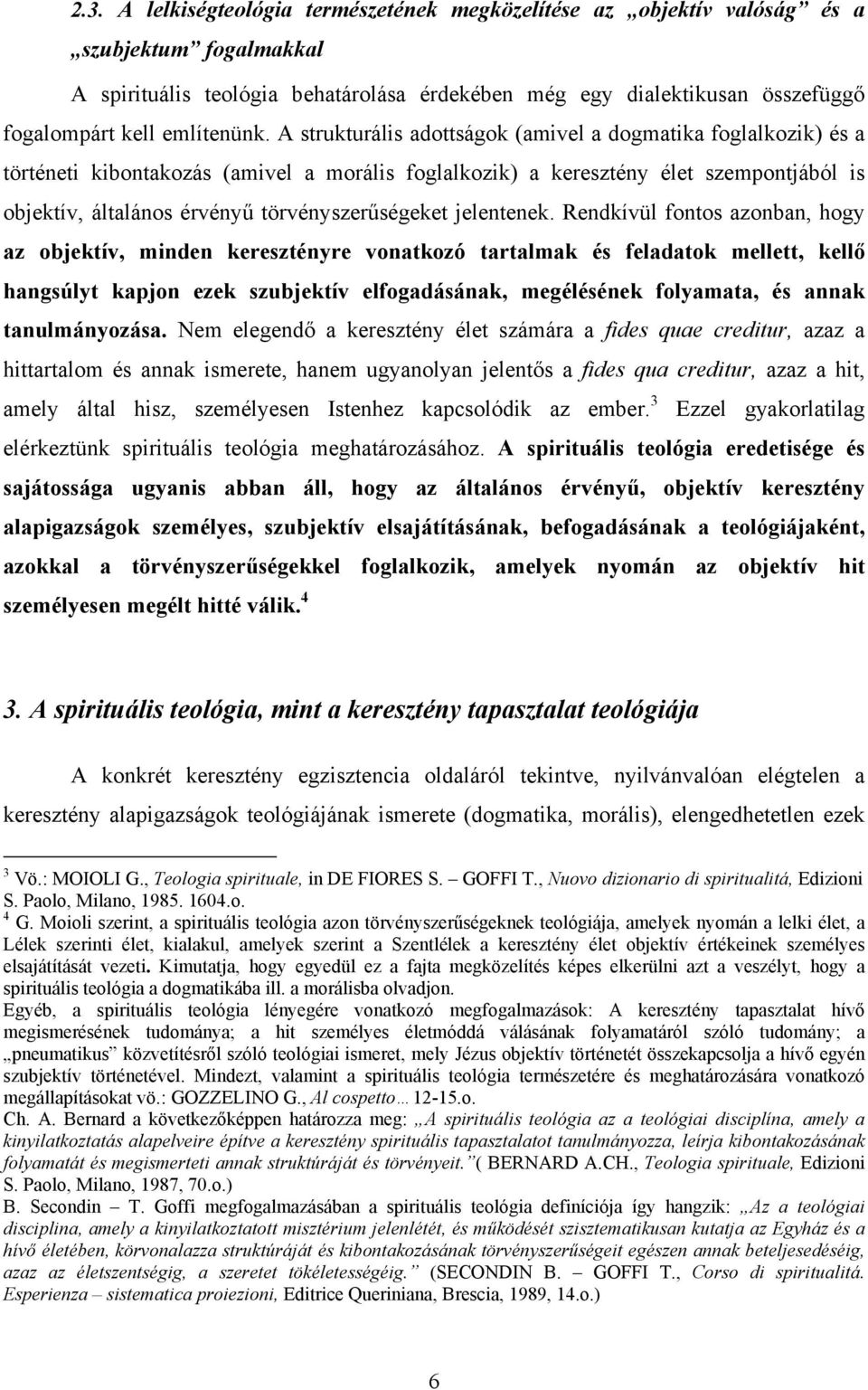 A strukturális adottságok (amivel a dogmatika foglalkozik) és a történeti kibontakozás (amivel a morális foglalkozik) a keresztény élet szempontjából is objektív, általános érvényű