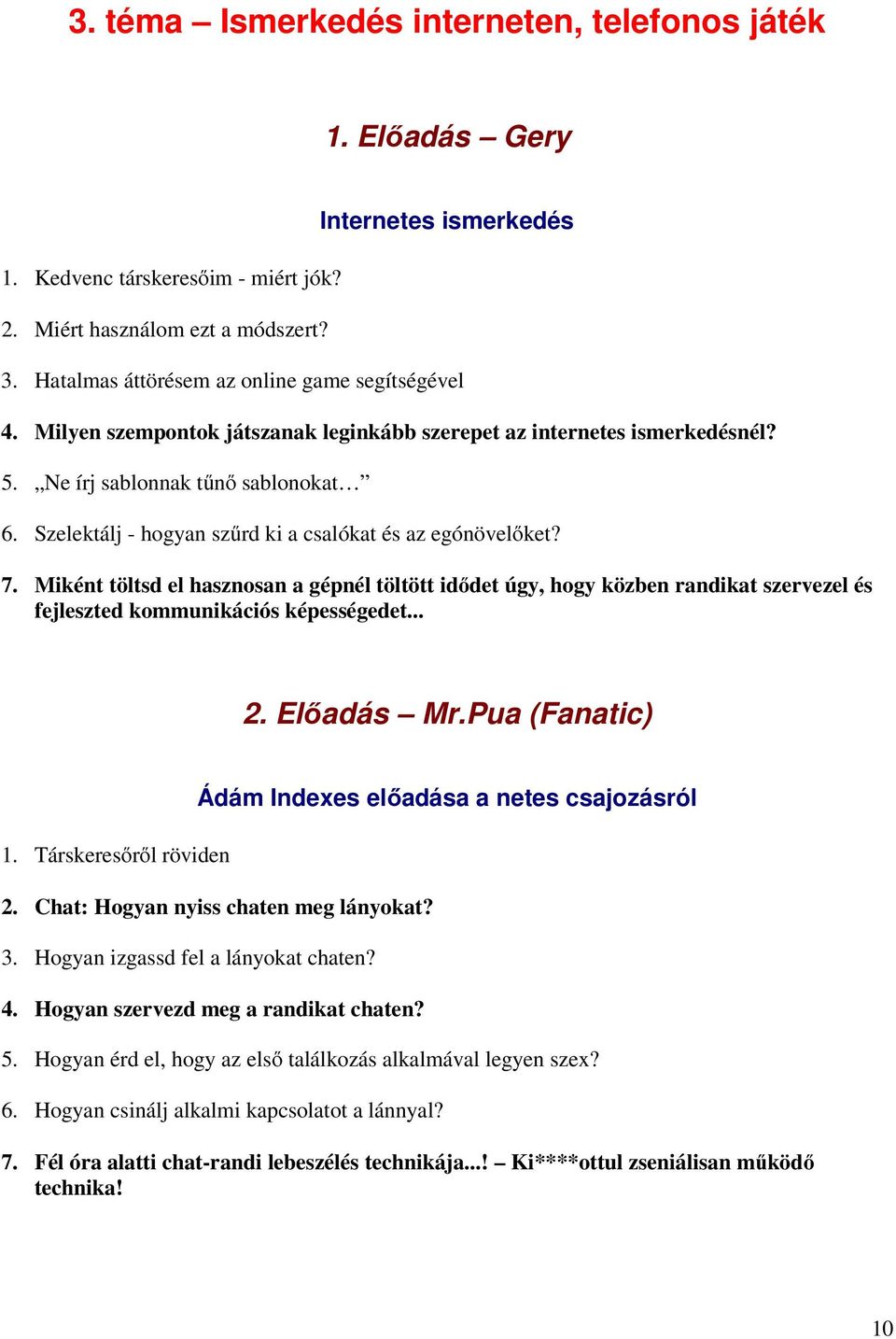 Szelektálj - hogyan szőrd ki a csalókat és az egónövelıket? 7. Miként töltsd el hasznosan a gépnél töltött idıdet úgy, hogy közben randikat szervezel és fejleszted kommunikációs képességedet... 2.