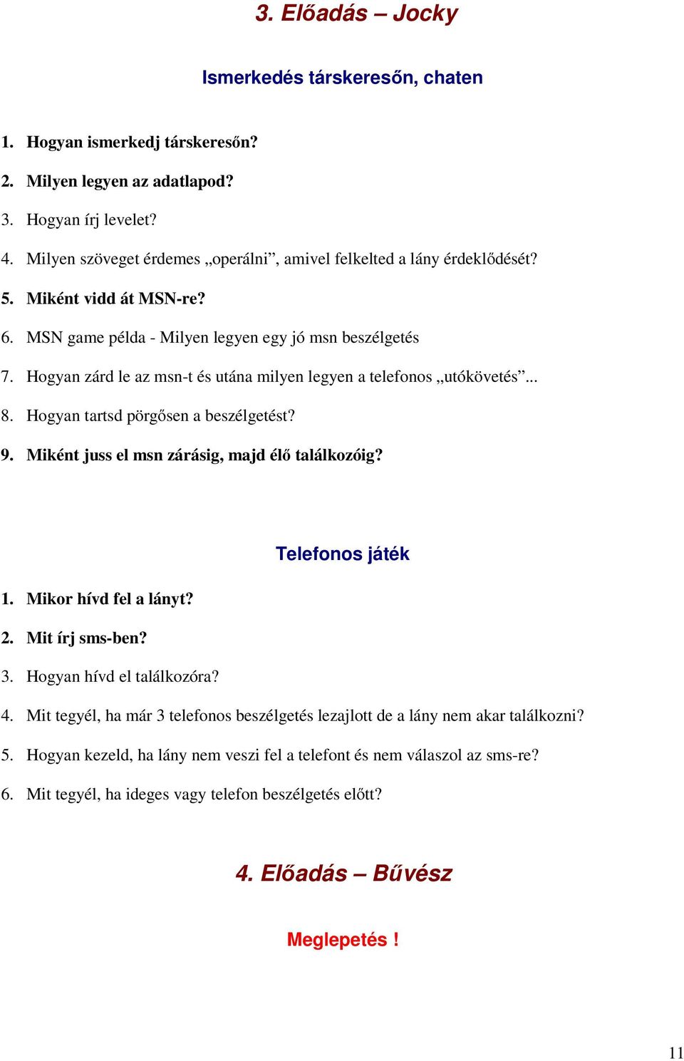 Hogyan zárd le az msn-t és utána milyen legyen a telefonos utókövetés... 8. Hogyan tartsd pörgısen a beszélgetést? 9. Miként juss el msn zárásig, majd élı találkozóig? Telefonos játék 1.