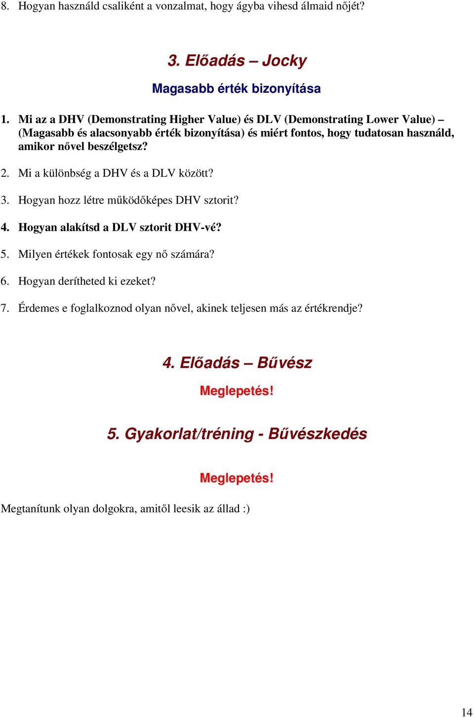 beszélgetsz? 2. Mi a különbség a DHV és a DLV között? 3. Hogyan hozz létre mőködıképes DHV sztorit? 4. Hogyan alakítsd a DLV sztorit DHV-vé? 5.