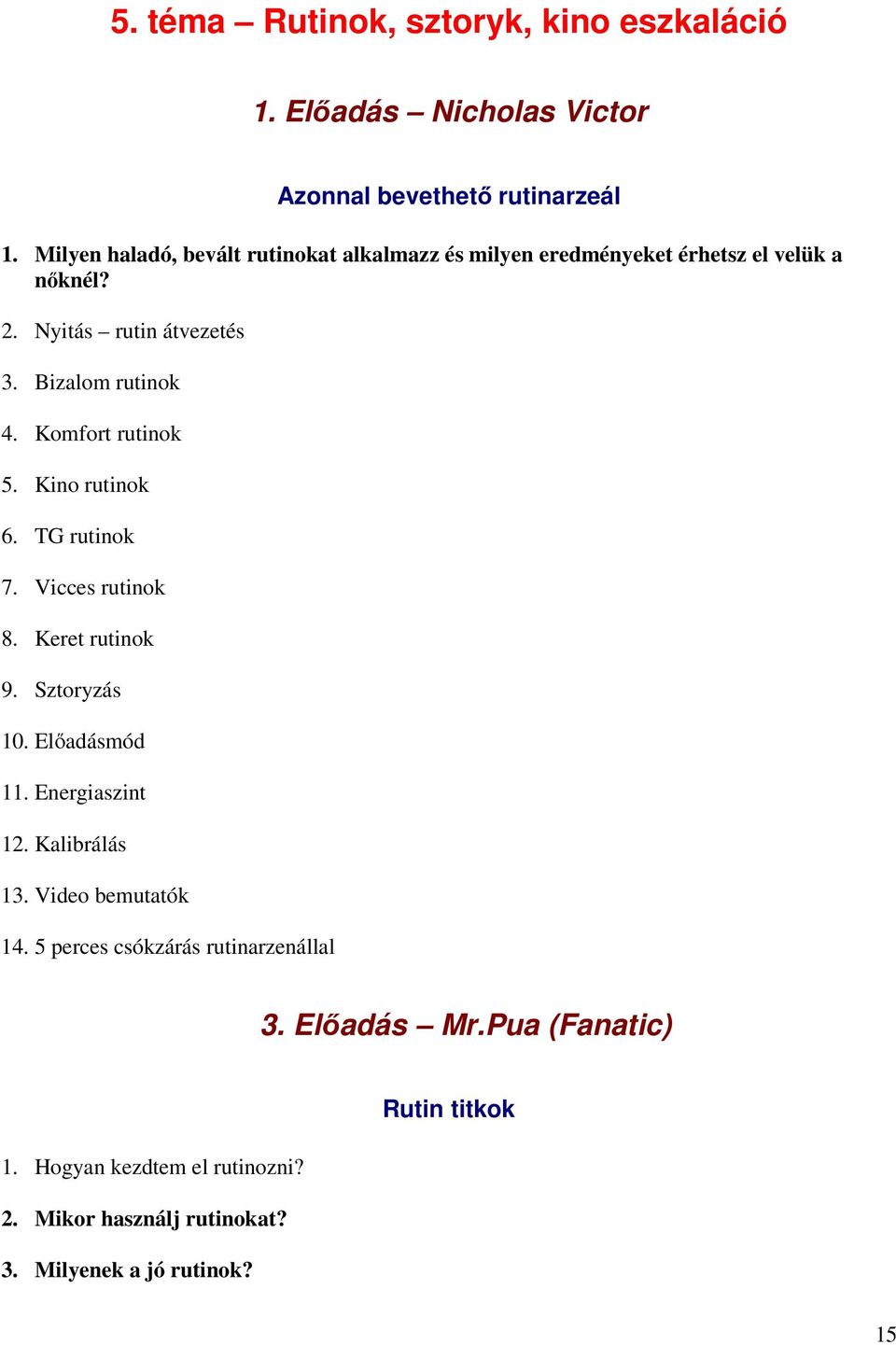 Komfort rutinok 5. Kino rutinok 6. TG rutinok 7. Vicces rutinok 8. Keret rutinok 9. Sztoryzás 10. Elıadásmód 11. Energiaszint 12.