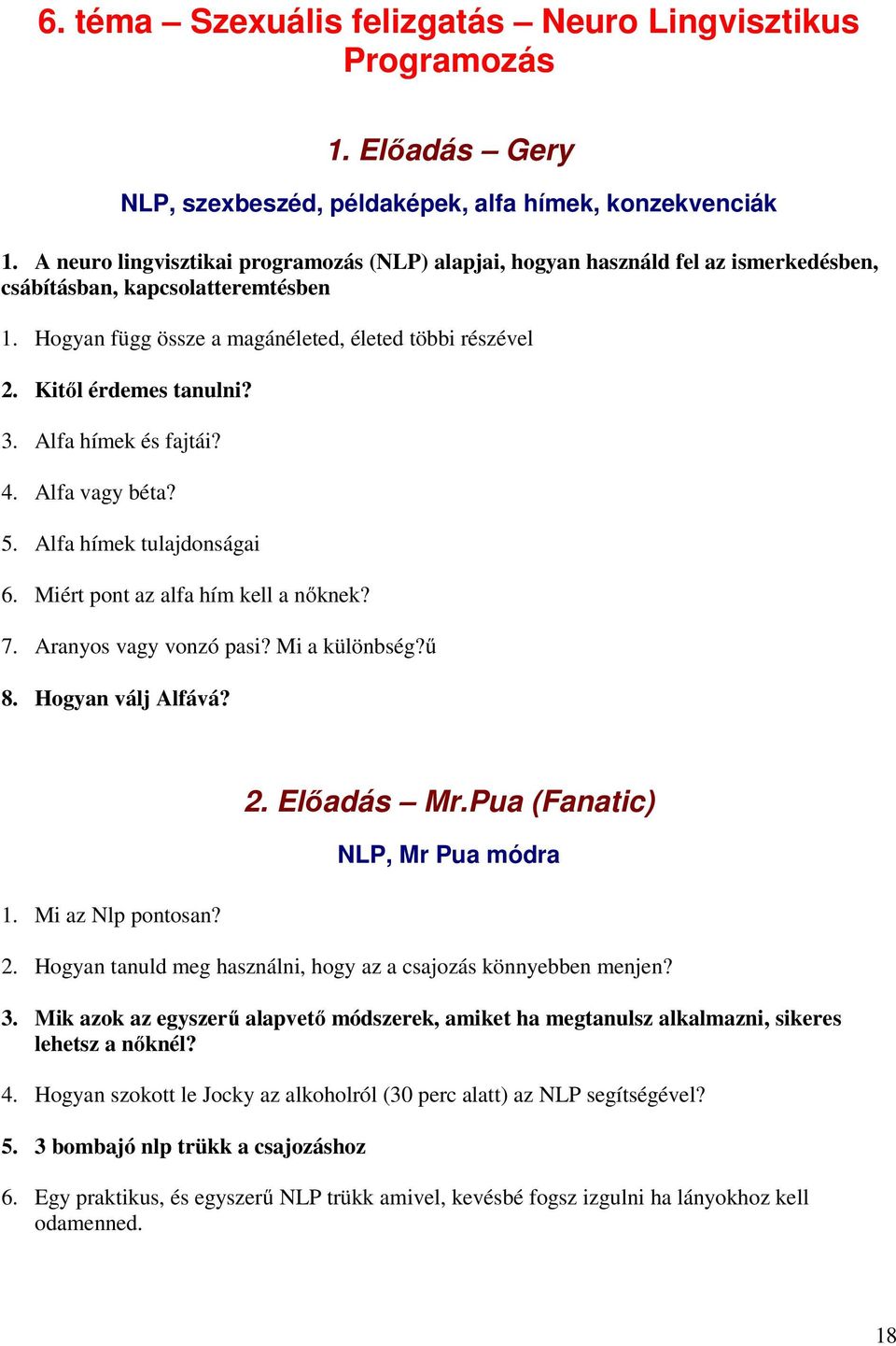 Kitıl érdemes tanulni? 3. Alfa hímek és fajtái? 4. Alfa vagy béta? 5. Alfa hímek tulajdonságai 6. Miért pont az alfa hím kell a nıknek? 7. Aranyos vagy vonzó pasi? Mi a különbség?ő 8.