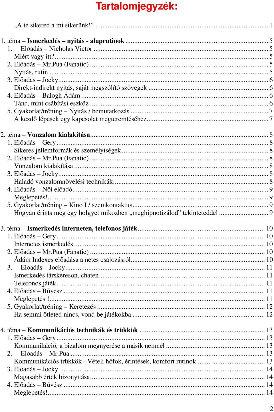 .. 7 A kezdı lépések egy kapcsolat megteremtéséhez... 7 2. téma Vonzalom kialakítása... 8 1. Elıadás Gery... 8 Sikeres jellemformák és személyiségek... 8 2. Elıadás Mr.Pua (Fanatic).