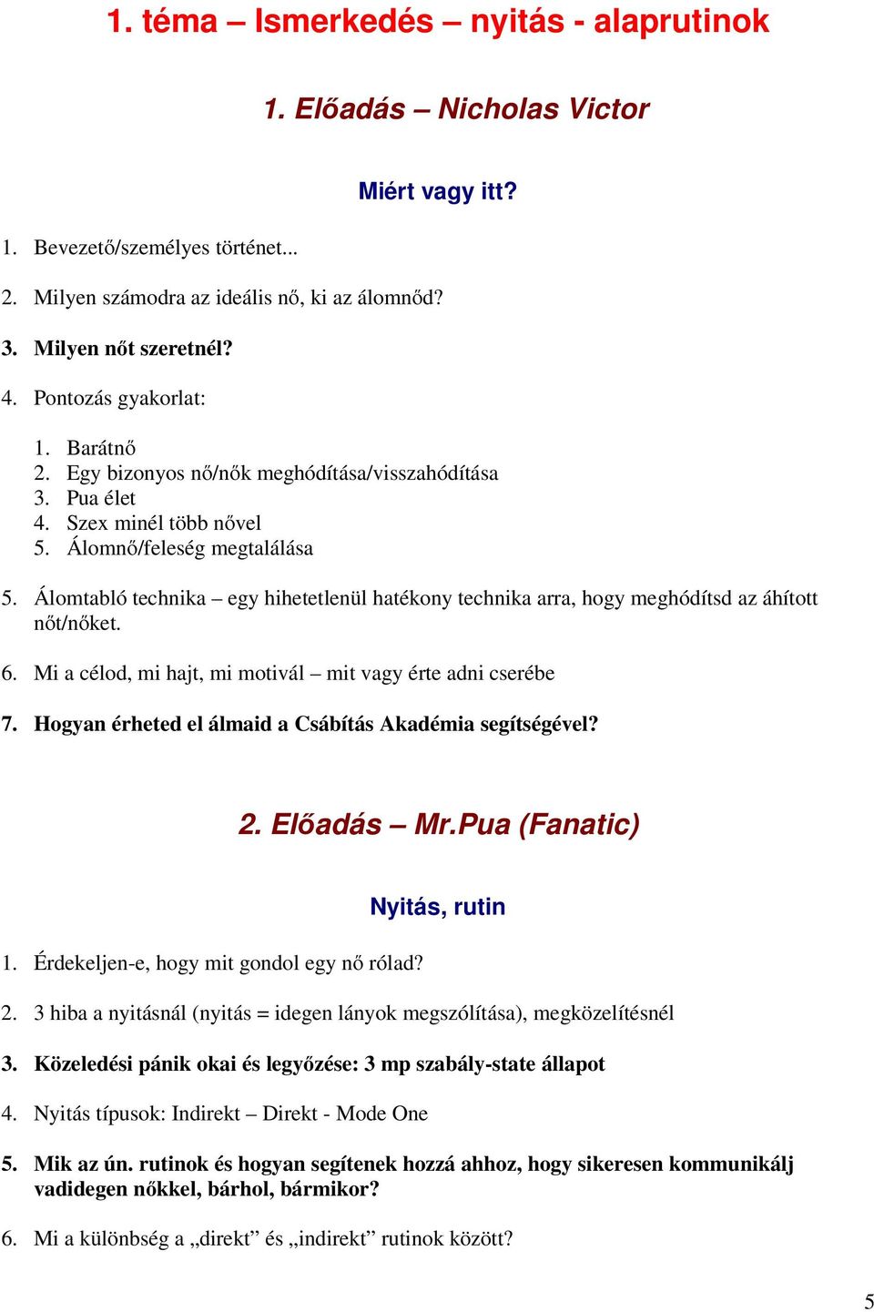 Álomtabló technika egy hihetetlenül hatékony technika arra, hogy meghódítsd az áhított nıt/nıket. 6. Mi a célod, mi hajt, mi motivál mit vagy érte adni cserébe 7.