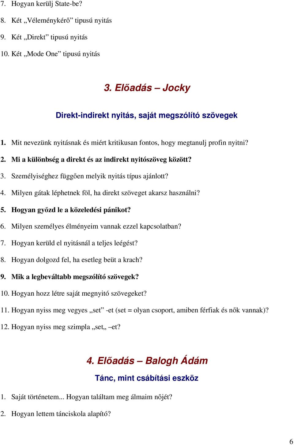 4. Milyen gátak léphetnek föl, ha direkt szöveget akarsz használni? 5. Hogyan gyızd le a közeledési pánikot? 6. Milyen személyes élményeim vannak ezzel kapcsolatban? 7.