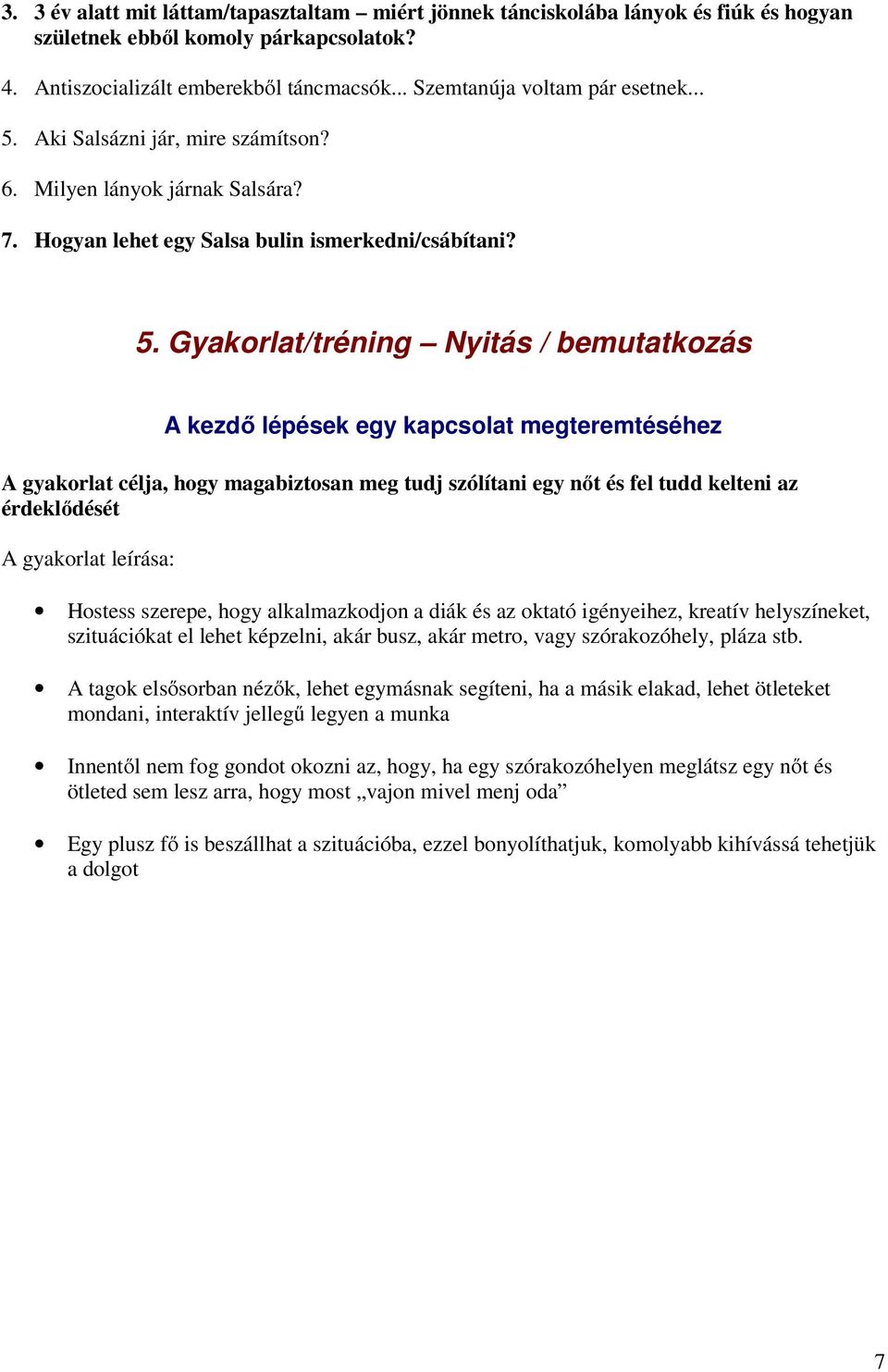 Aki Salsázni jár, mire számítson? 6. Milyen lányok járnak Salsára? 7. Hogyan lehet egy Salsa bulin ismerkedni/csábítani? 5.