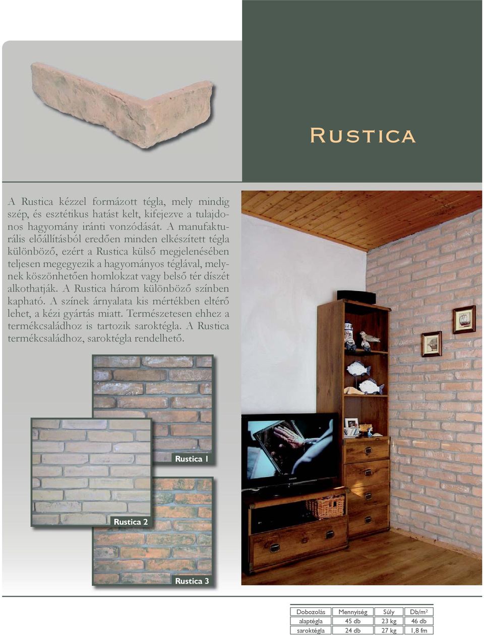 köszönhetően homlokzat vagy belső tér díszét alkothatják. A Rustica három különböző színben kapható.