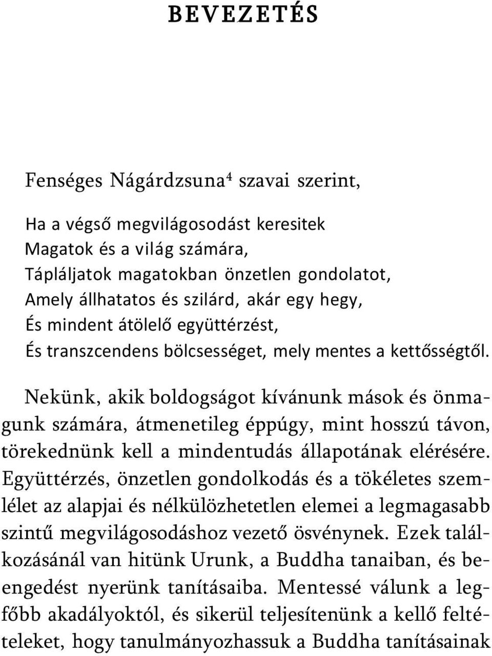 Nekünk, akik boldogságot kívánunk mások és önmagunk számára, átmenetileg éppúgy, mint hosszú távon, törekednünk kell a mindentudás állapotának elérésére.